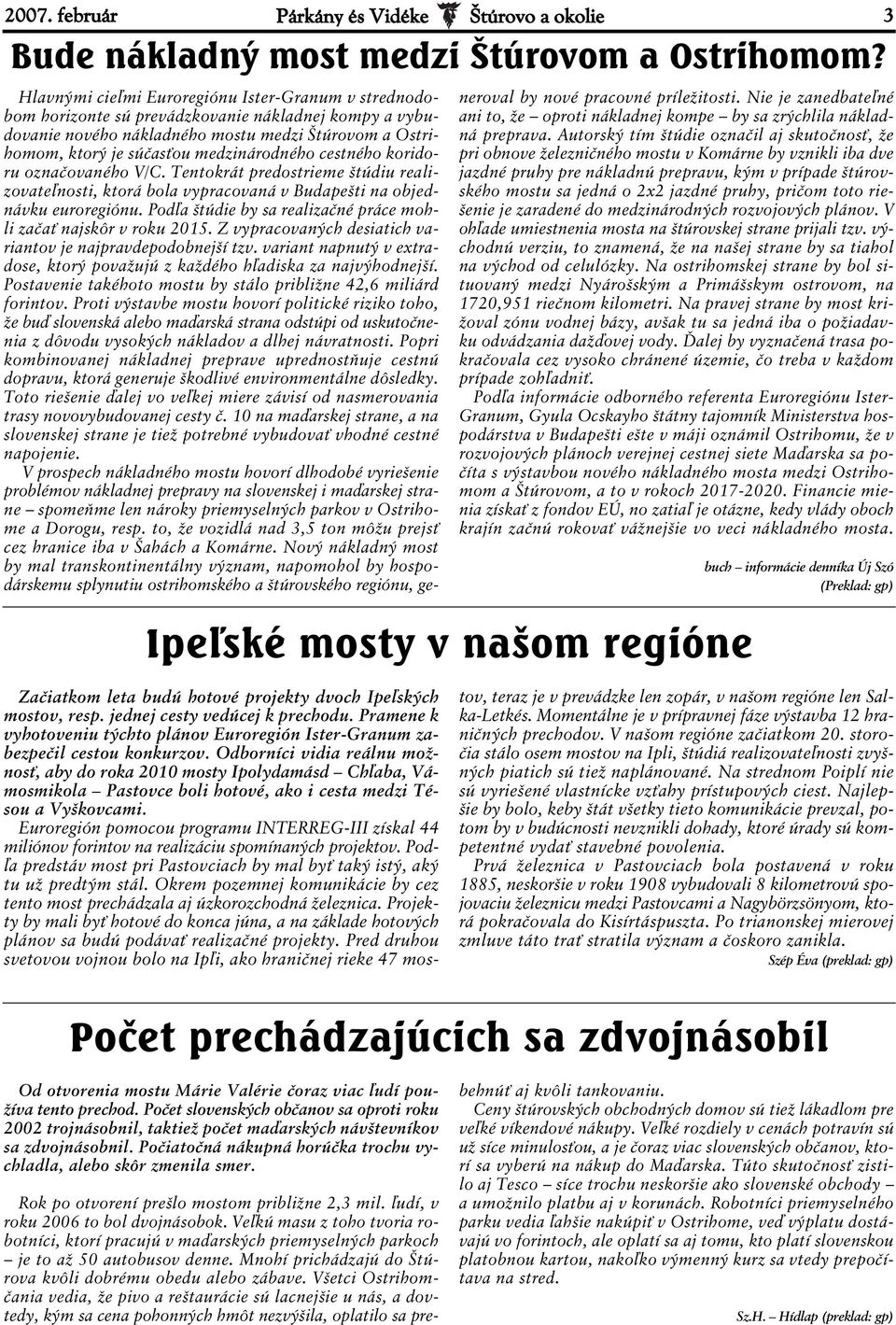 cestného koridoru označovaného V/C. Tentokrát predostrieme štúdiu realizovateľnosti, ktorá bola vypracovaná v Budapešti na objednávku euroregiónu.