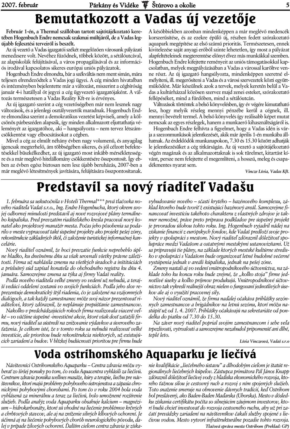 Nevéhez fűződnek, többek között, a sétálóutcával, az alapiskolák felújításával, a város propagálásával és az információs irodával kapcsolatos sikeres európai uniós pályázatok.