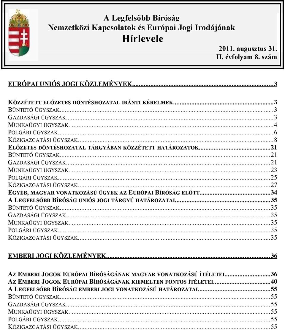 ..8 ELŐZETES DÖNTÉSHOZATAL TÁRGYÁBAN KÖZZÉTETT HATÁROZATOK...21 BÜNTETŐ ÜGYSZAK...21 GAZDASÁGI ÜGYSZAK...21 MUNKAÜGYI ÜGYSZAK...23 POLGÁRI ÜGYSZAK...25 KÖZIGAZGATÁSI ÜGYSZAK.