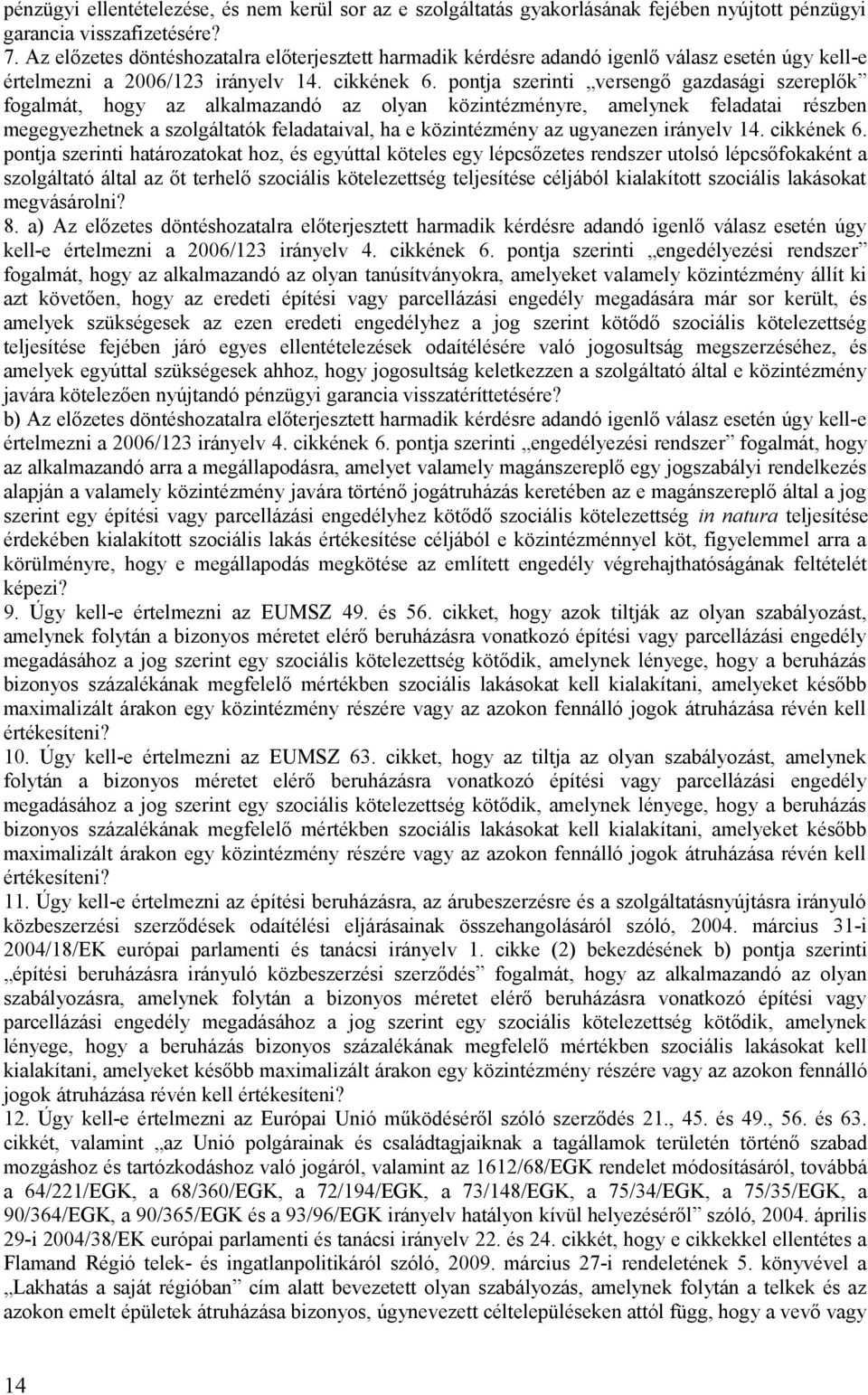 pontja szerinti versengő gazdasági szereplők fogalmát, hogy az alkalmazandó az olyan közintézményre, amelynek feladatai részben megegyezhetnek a szolgáltatók feladataival, ha e közintézmény az