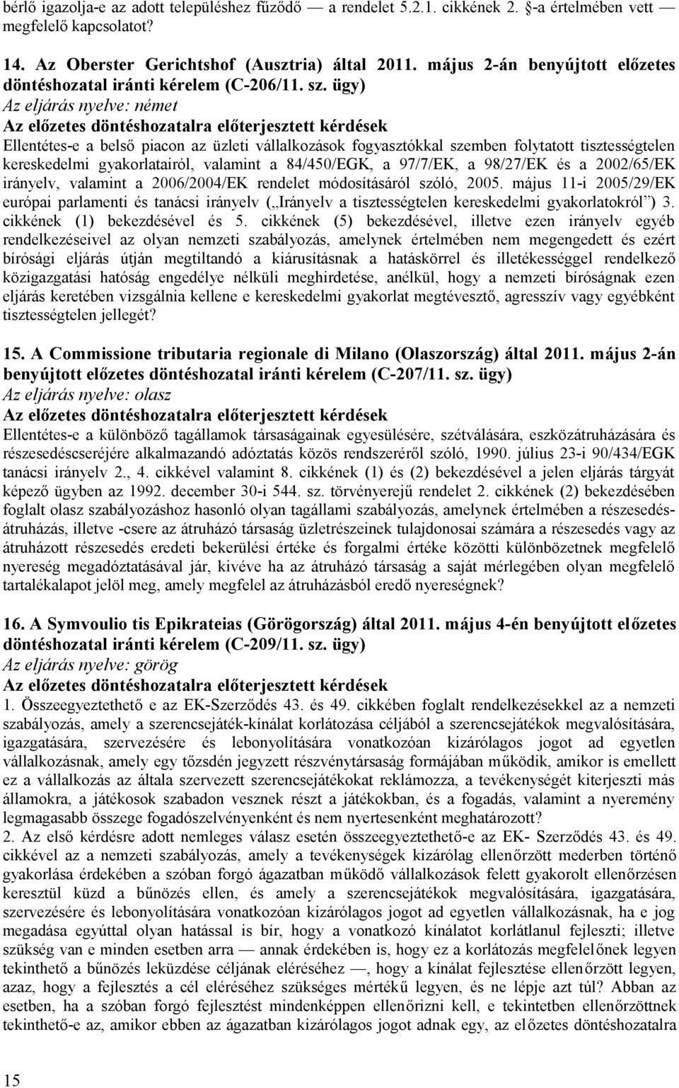 ügy) Az eljárás nyelve: német Ellentétes-e a belső piacon az üzleti vállalkozások fogyasztókkal szemben folytatott tisztességtelen kereskedelmi gyakorlatairól, valamint a 84/450/EGK, a 97/7/EK, a