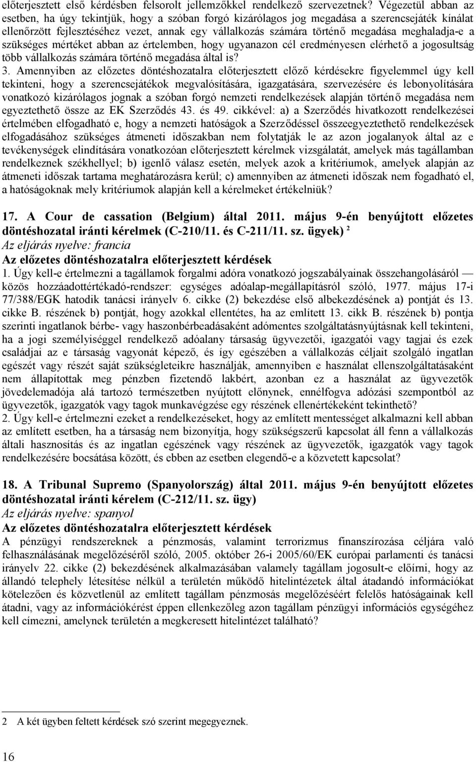 meghaladja-e a szükséges mértéket abban az értelemben, hogy ugyanazon cél eredményesen elérhető a jogosultság több vállalkozás számára történő megadása által is? 3.