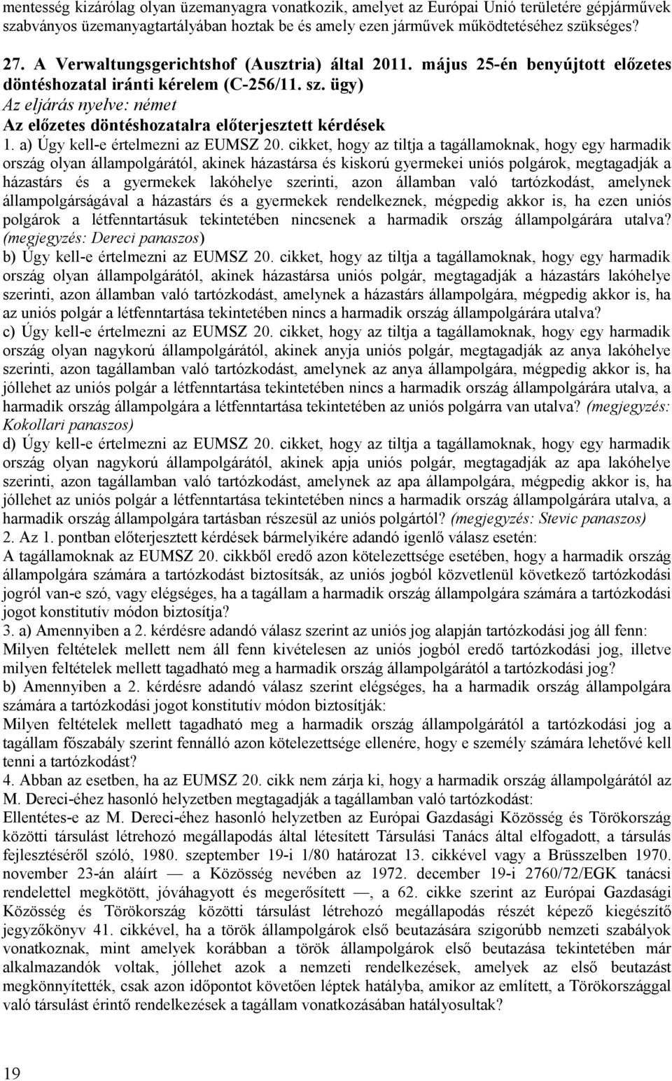 cikket, hogy az tiltja a tagállamoknak, hogy egy harmadik ország olyan állampolgárától, akinek házastársa és kiskorú gyermekei uniós polgárok, megtagadják a házastárs és a gyermekek lakóhelye