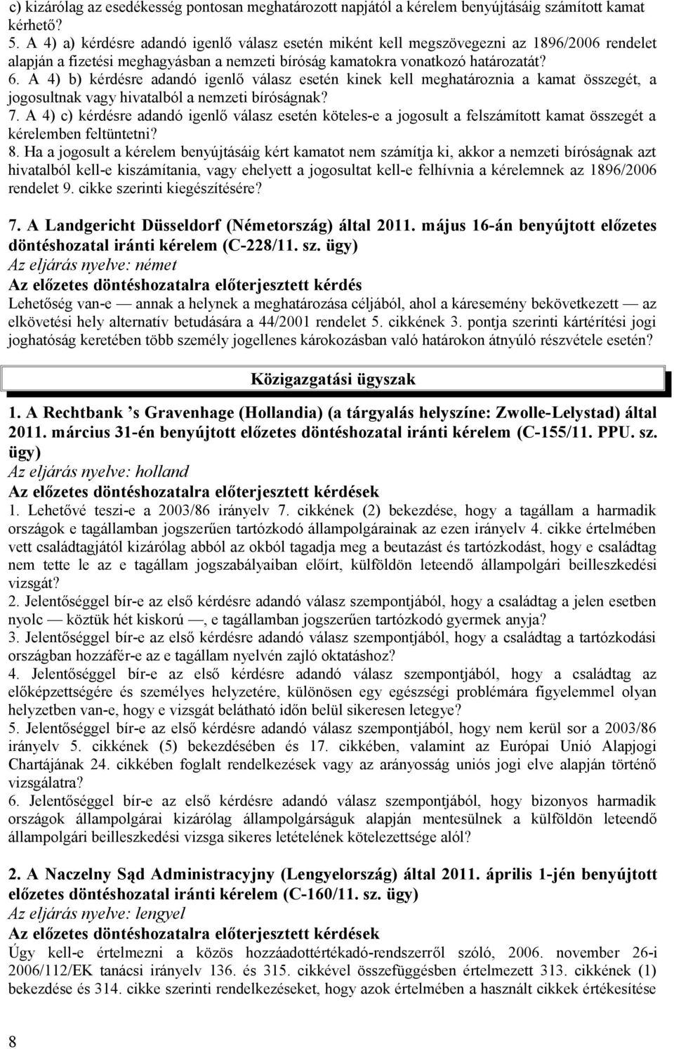 A 4) b) kérdésre adandó igenlő válasz esetén kinek kell meghatároznia a kamat összegét, a jogosultnak vagy hivatalból a nemzeti bíróságnak? 7.