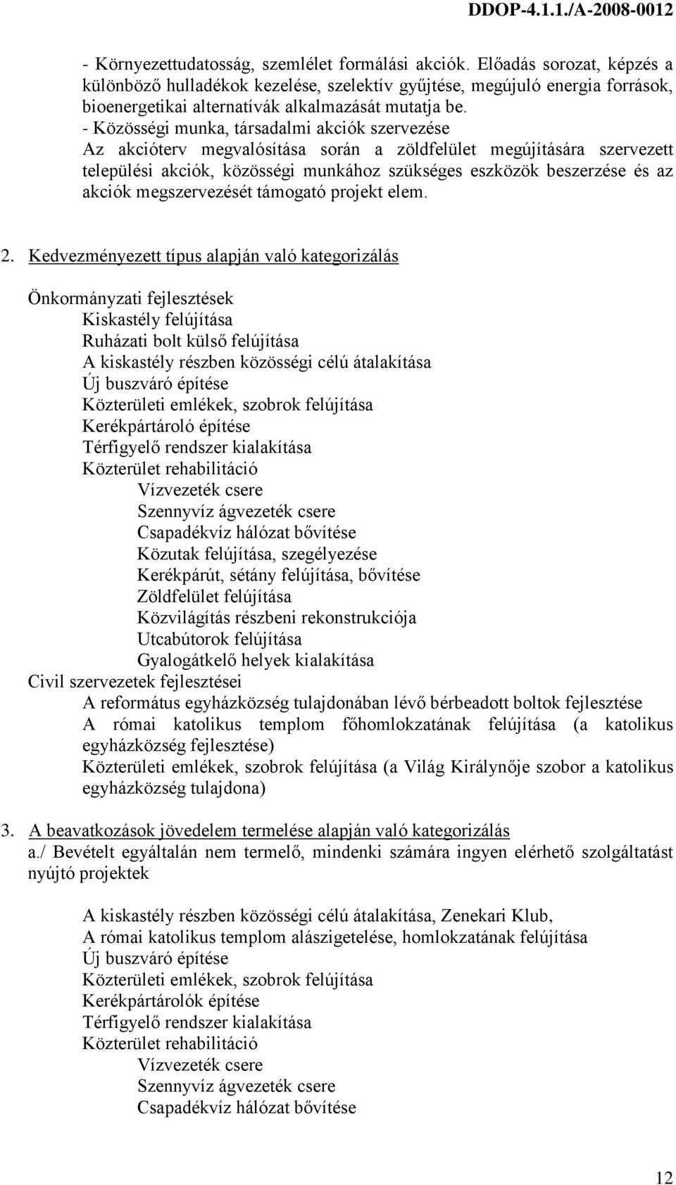 - Közösségi munka, társadalmi akciók szervezése Az akcióterv megvalósítása során a zöldfelület megújítására szervezett települési akciók, közösségi munkához szükséges eszközök beszerzése és az akciók