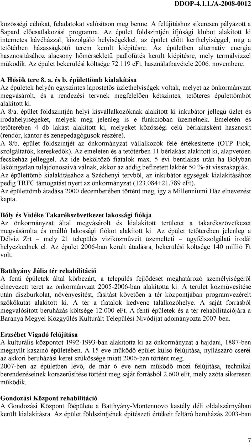 Az épületben alternatív energia hasznosításához alacsony hőmérsékletű padlófűtés került kiépítésre, mely termálvízzel működik. Az épület bekerülési költsége 72.119 eft, használatbavétele 2006.