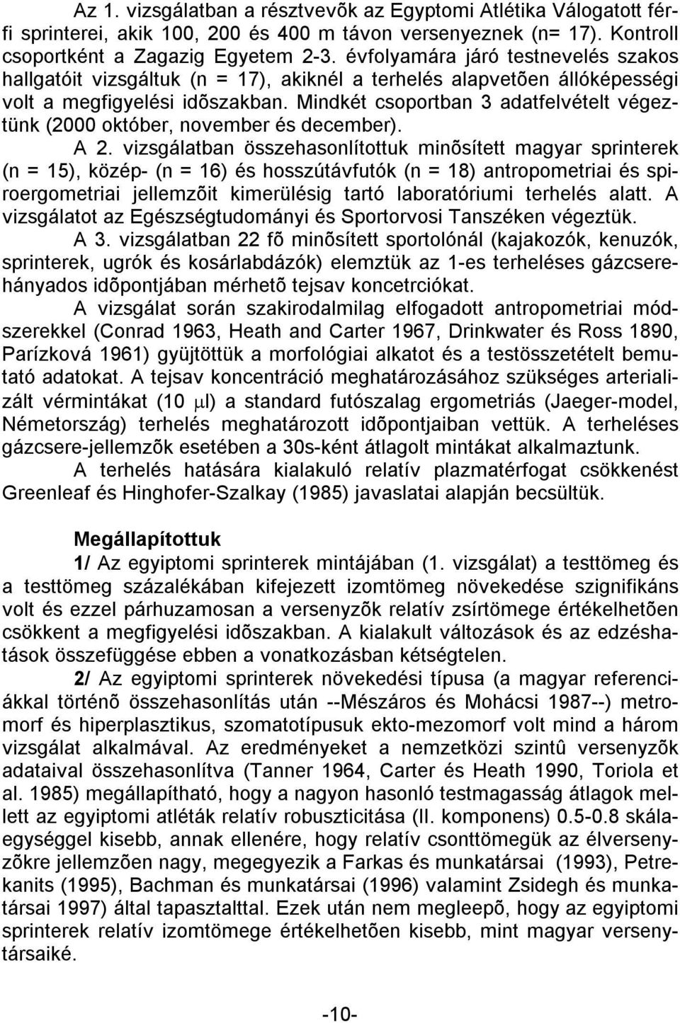 Mindkét csoportban 3 adatfelvételt végeztünk (2000 október, november és december). A 2.