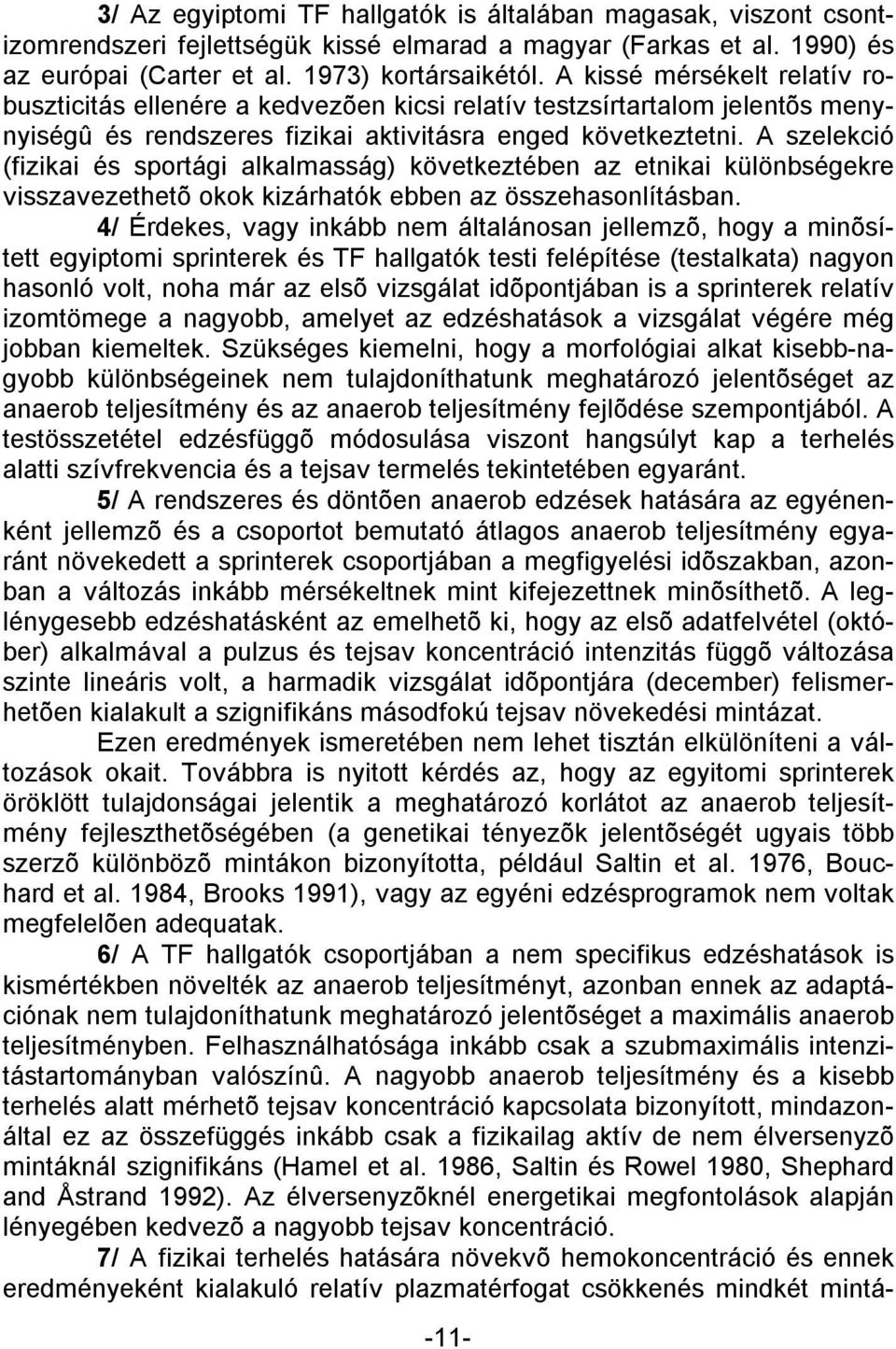 A szelekció (fizikai és sportági alkalmasság) következtében az etnikai különbségekre visszavezethetõ okok kizárhatók ebben az összehasonlításban.