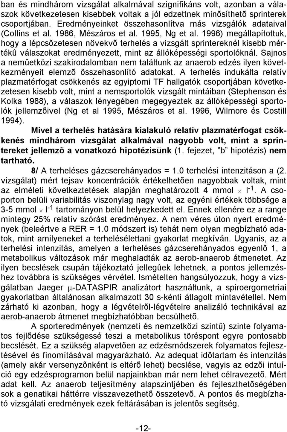 1996) megállapítottuk, hogy a lépcsõzetesen növekvõ terhelés a vizsgált sprintereknél kisebb mértékû válaszokat eredményezett, mint az állóképességi sportolóknál.