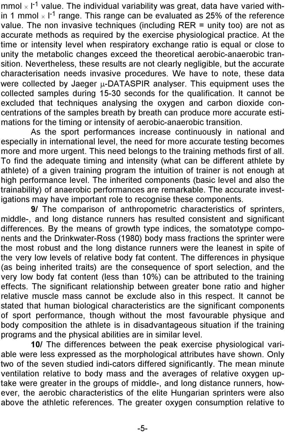 At the time or intensity level when respiratory exchange ratio is equal or close to unity the metabolic changes exceed the theoretical aerobic-anaerobic transition.