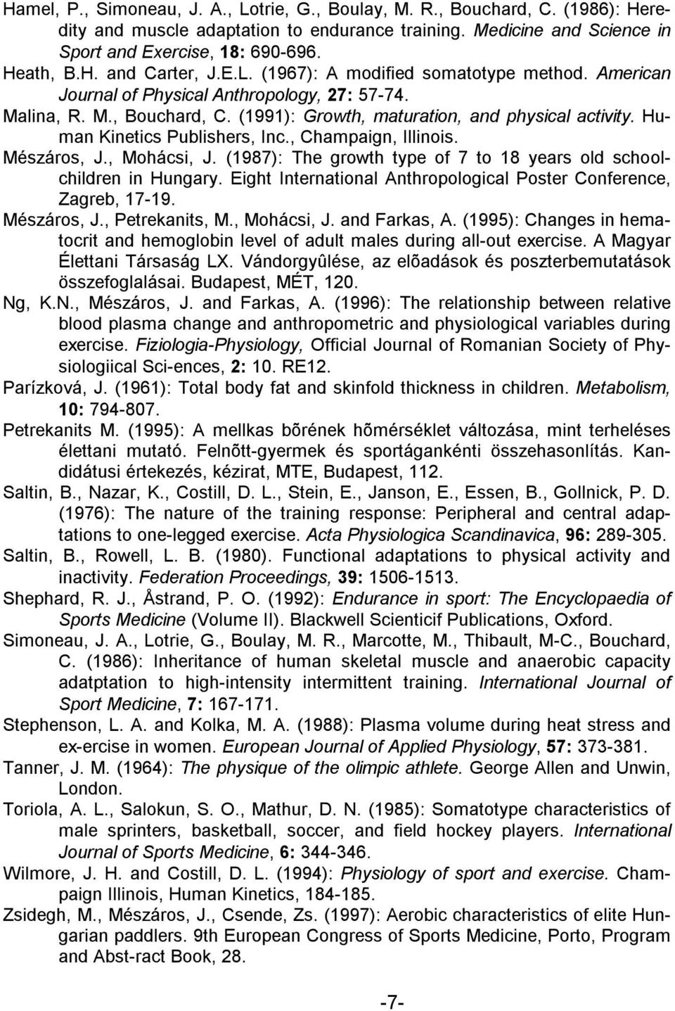 Human Kinetics Publishers, Inc., Champaign, Illinois. Mészáros, J., Mohácsi, J. (1987): The growth type of 7 to 18 years old schoolchildren in Hungary.