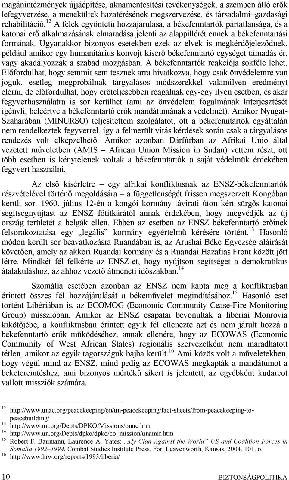 Ugyanakkor bizonyos esetekben ezek az elvek is megkérdőjeleződnek, például amikor egy humanitárius konvojt kísérő békefenntartó egységet támadás ér, vagy akadályozzák a szabad mozgásban.