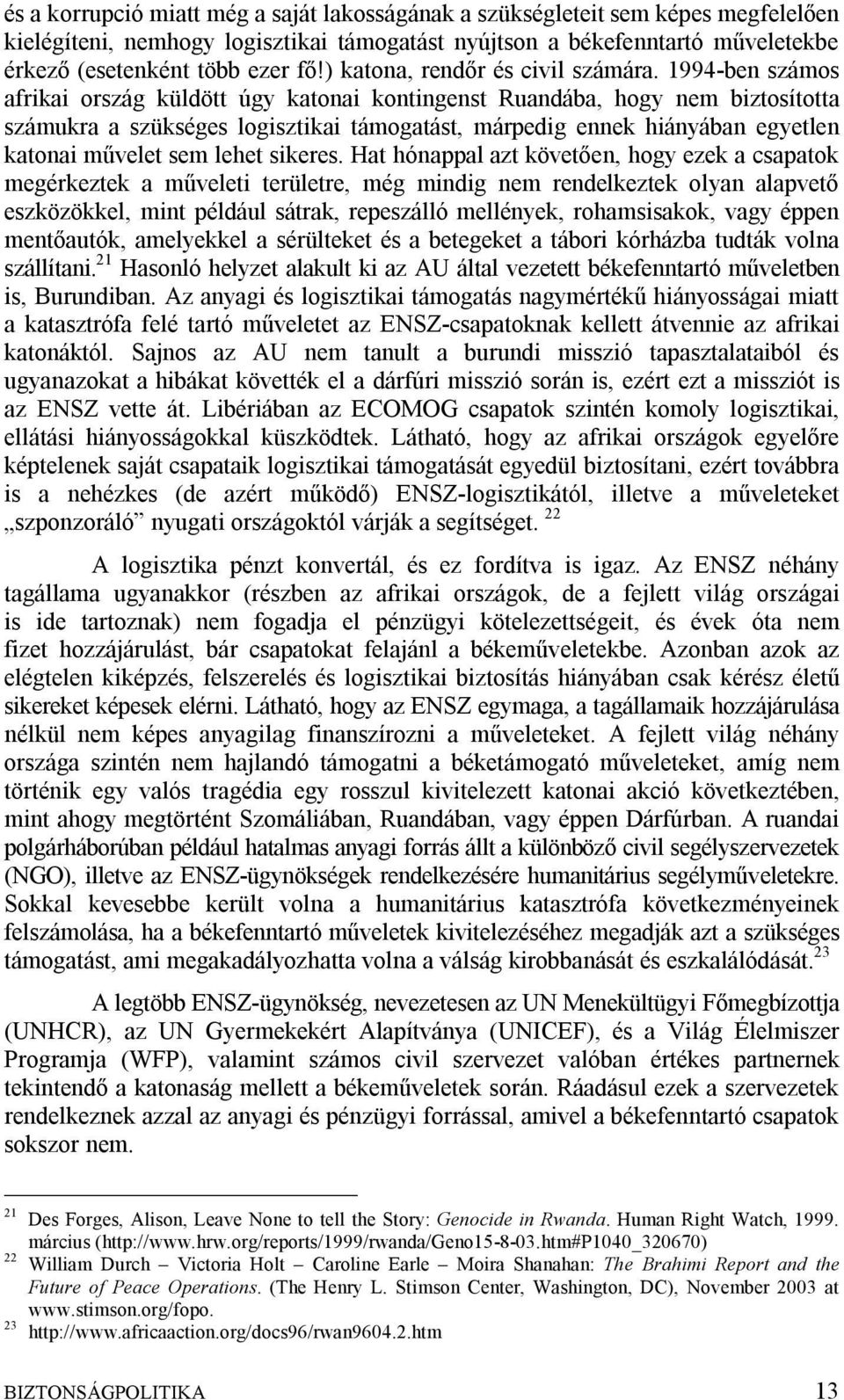 1994-ben számos afrikai ország küldött úgy katonai kontingenst Ruandába, hogy nem biztosította számukra a szükséges logisztikai támogatást, márpedig ennek hiányában egyetlen katonai művelet sem lehet