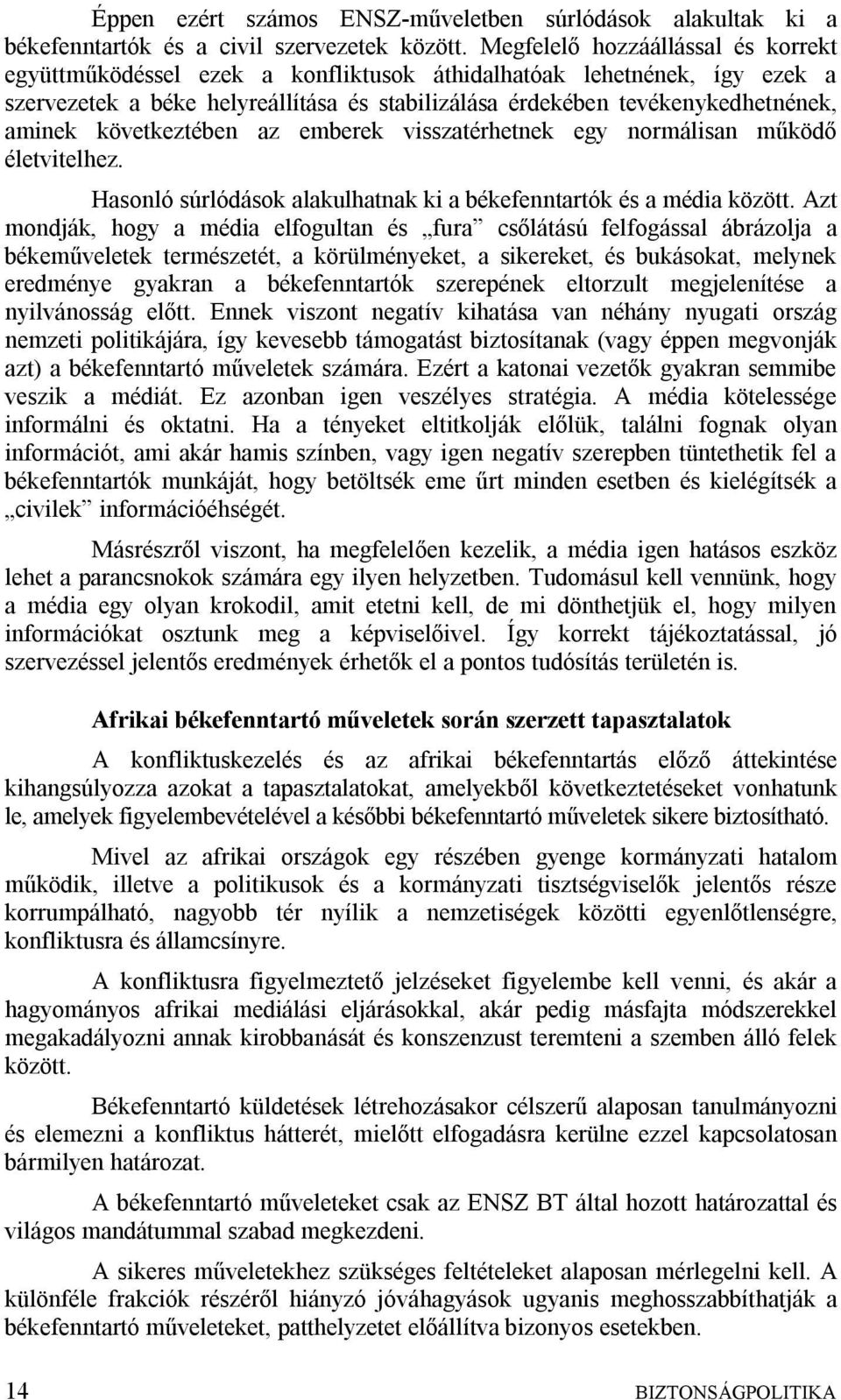 következtében az emberek visszatérhetnek egy normálisan működő életvitelhez. Hasonló súrlódások alakulhatnak ki a békefenntartók és a média között.