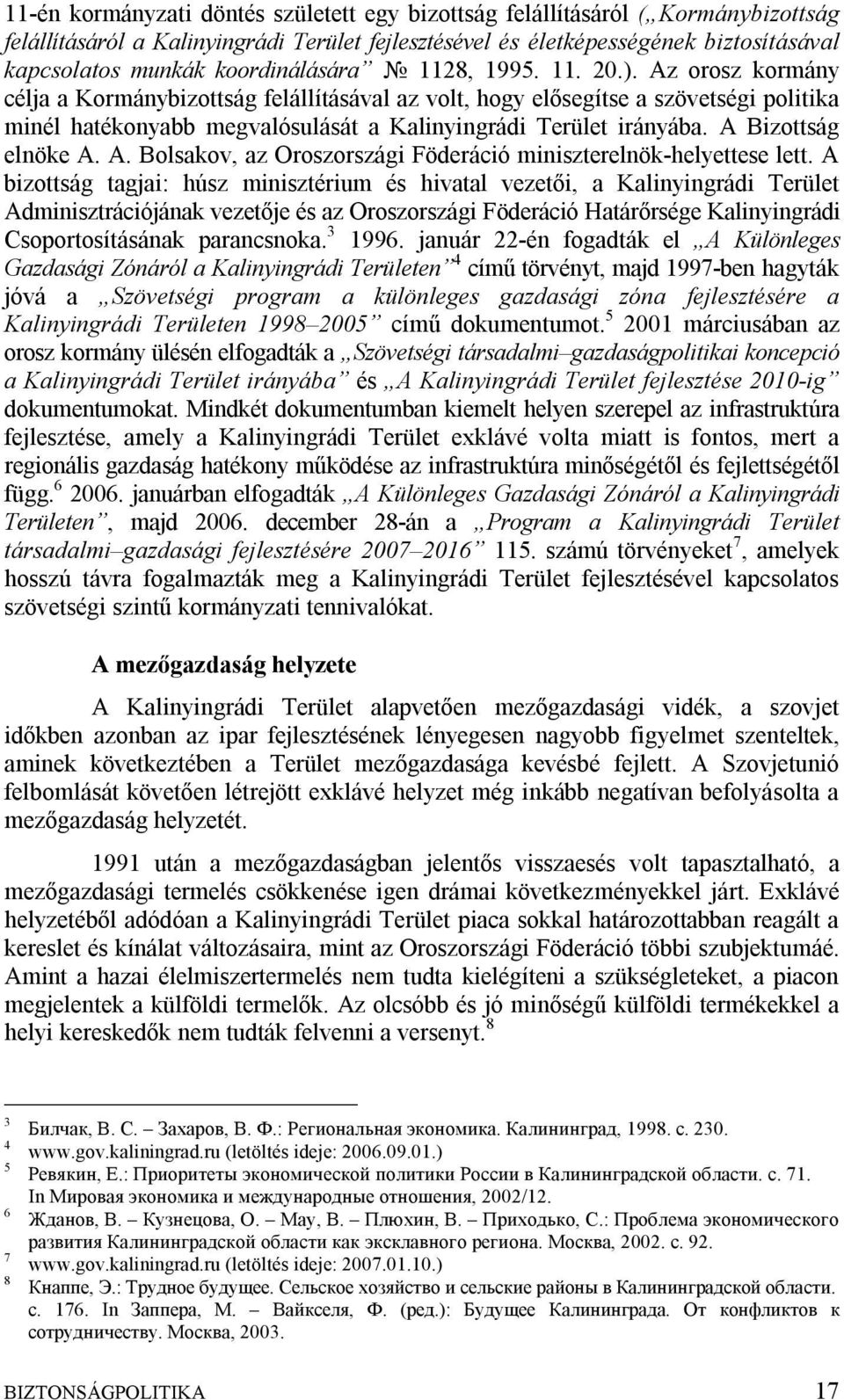 Az orosz kormány célja a Kormánybizottság felállításával az volt, hogy elősegítse a szövetségi politika minél hatékonyabb megvalósulását a Kalinyingrádi Terület irányába. A 