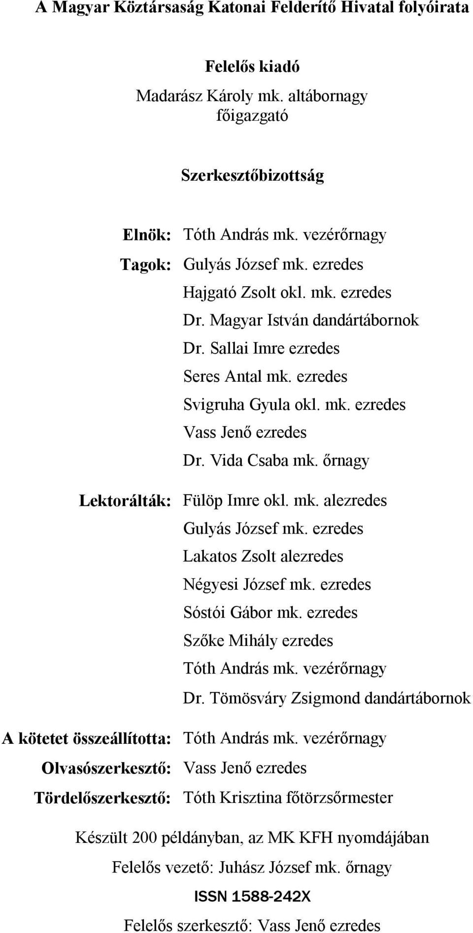 őrnagy Lektorálták: Fülöp Imre okl. mk. alezredes Gulyás József mk. ezredes Lakatos Zsolt alezredes Négyesi József mk. ezredes Sóstói Gábor mk. ezredes Szőke Mihály ezredes Tóth András mk.