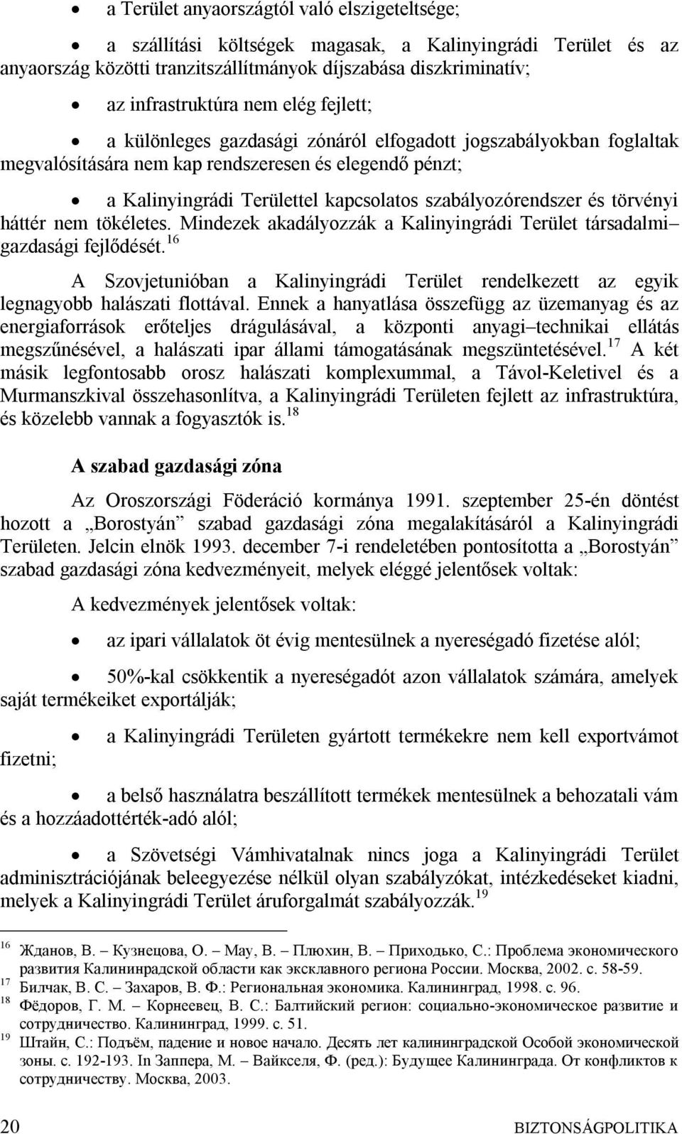 törvényi háttér nem tökéletes. Mindezek akadályozzák a Kalinyingrádi Terület társadalmi gazdasági fejlődését.