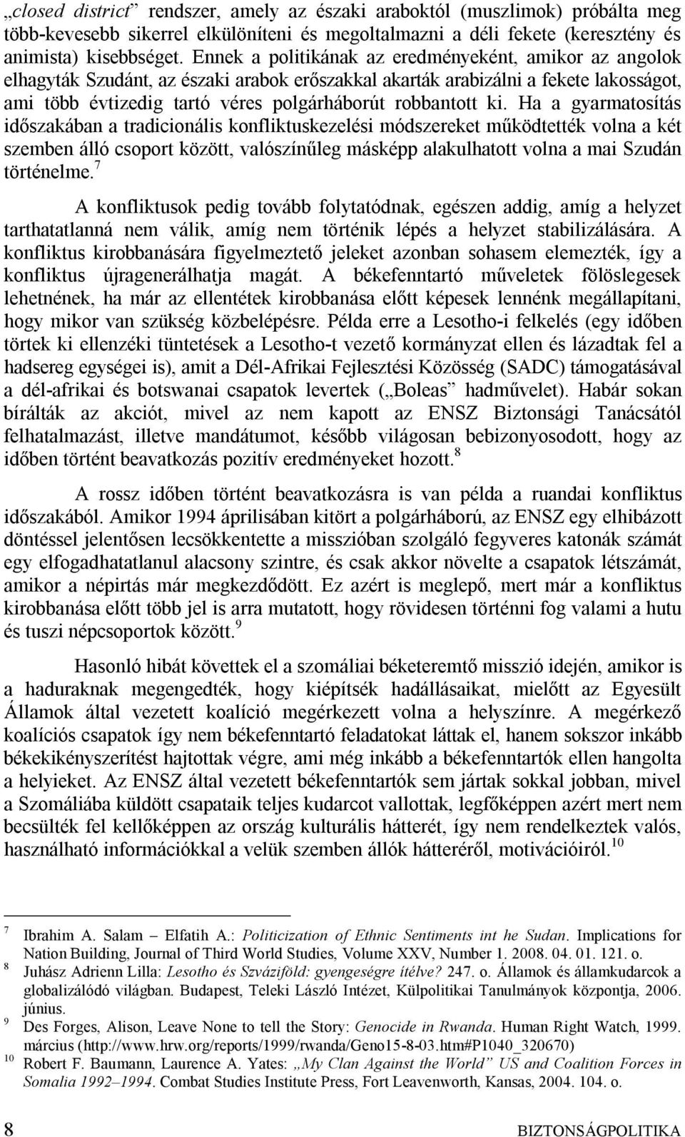 ki. Ha a gyarmatosítás időszakában a tradicionális konfliktuskezelési módszereket működtették volna a két szemben álló csoport között, valószínűleg másképp alakulhatott volna a mai Szudán történelme.