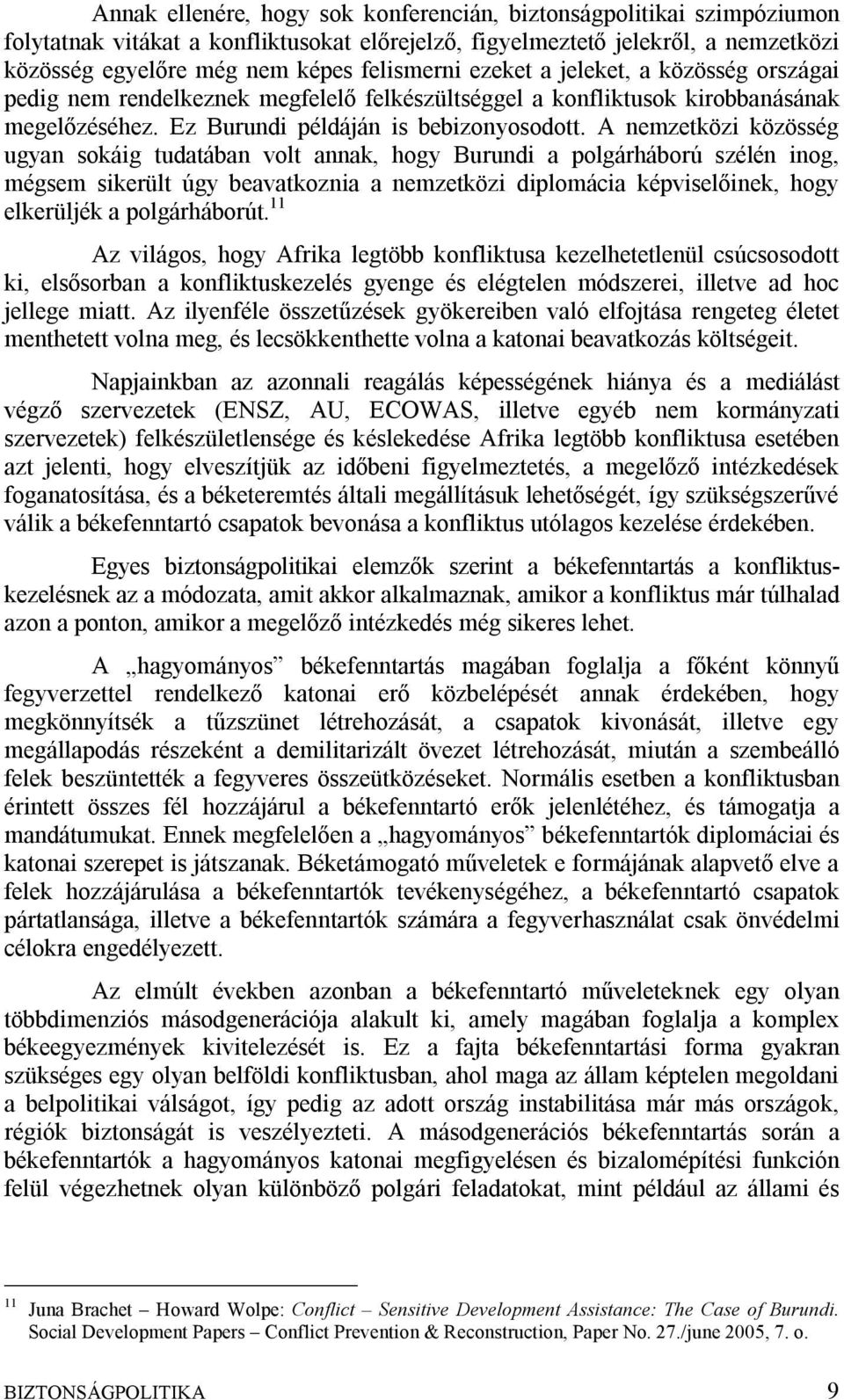 A nemzetközi közösség ugyan sokáig tudatában volt annak, hogy Burundi a polgárháború szélén inog, mégsem sikerült úgy beavatkoznia a nemzetközi diplomácia képviselőinek, hogy elkerüljék a