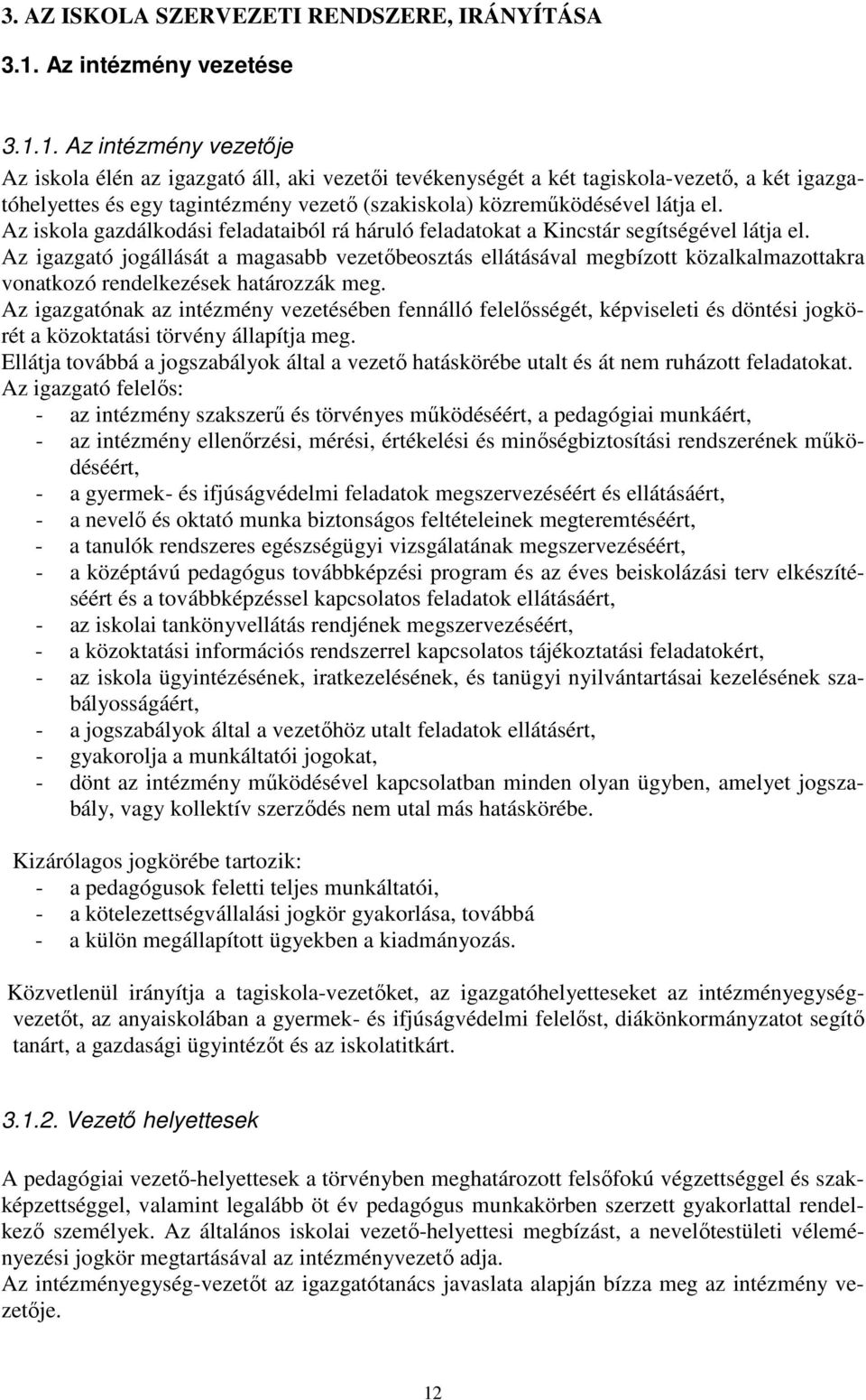 1. Az intézmény vezetıje Az iskola élén az igazgató áll, aki vezetıi tevékenységét a két tagiskola-vezetı, a két igazgatóhelyettes és egy tagintézmény vezetı (szakiskola) közremőködésével látja el.