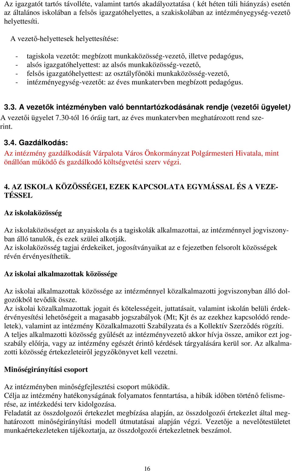 A vezetı-helyettesek helyettesítése: - tagiskola vezetıt: megbízott munkaközösség-vezetı, illetve pedagógus, - alsós igazgatóhelyettest: az alsós munkaközösség-vezetı, - felsıs igazgatóhelyettest: az