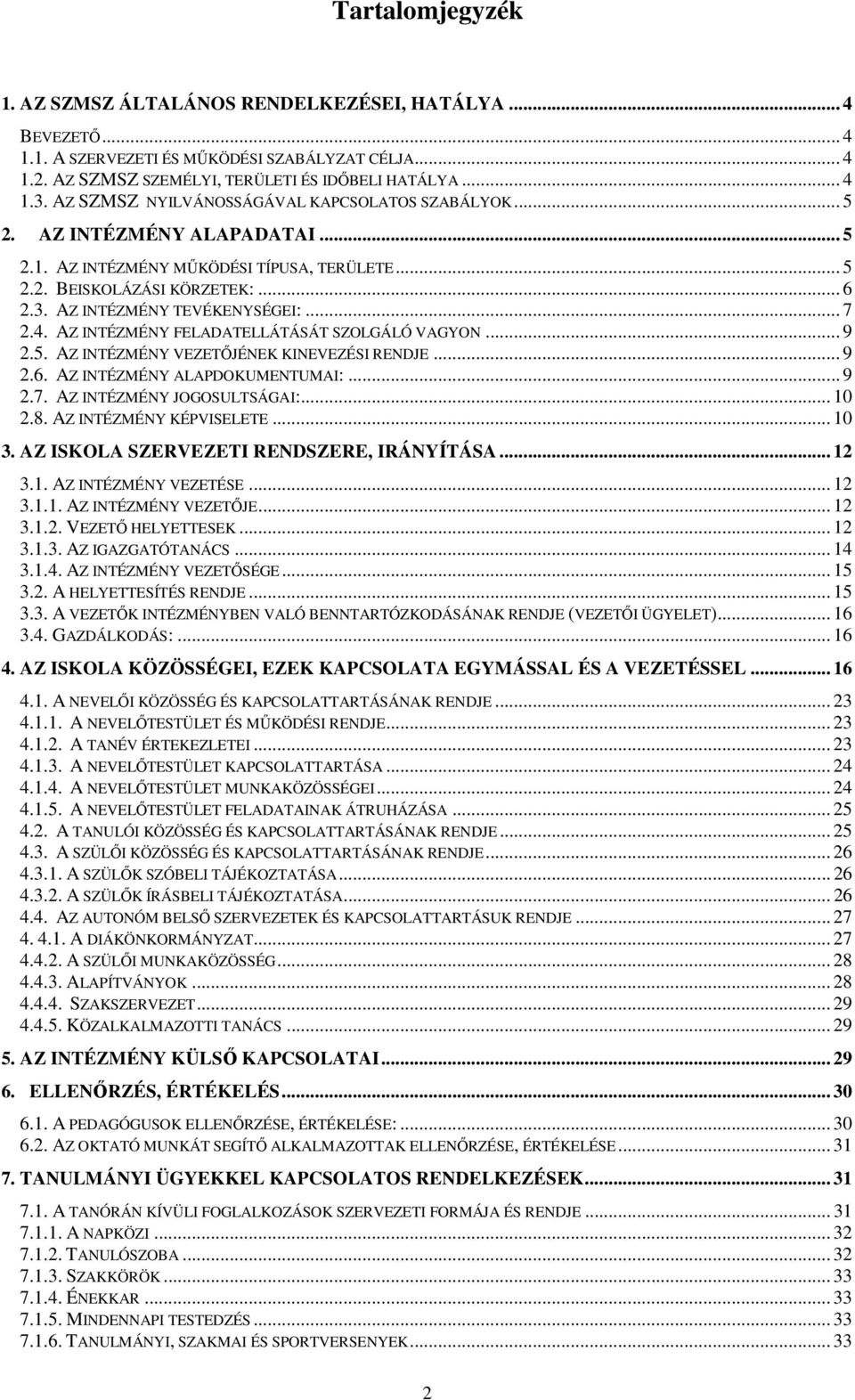 .. 7 2.4. AZ INTÉZMÉNY FELADATELLÁTÁSÁT SZOLGÁLÓ VAGYON... 9 2.5. AZ INTÉZMÉNY VEZETİJÉNEK KINEVEZÉSI RENDJE... 9 2.6. AZ INTÉZMÉNY ALAPDOKUMENTUMAI:... 9 2.7. AZ INTÉZMÉNY JOGOSULTSÁGAI:... 10 2.8.