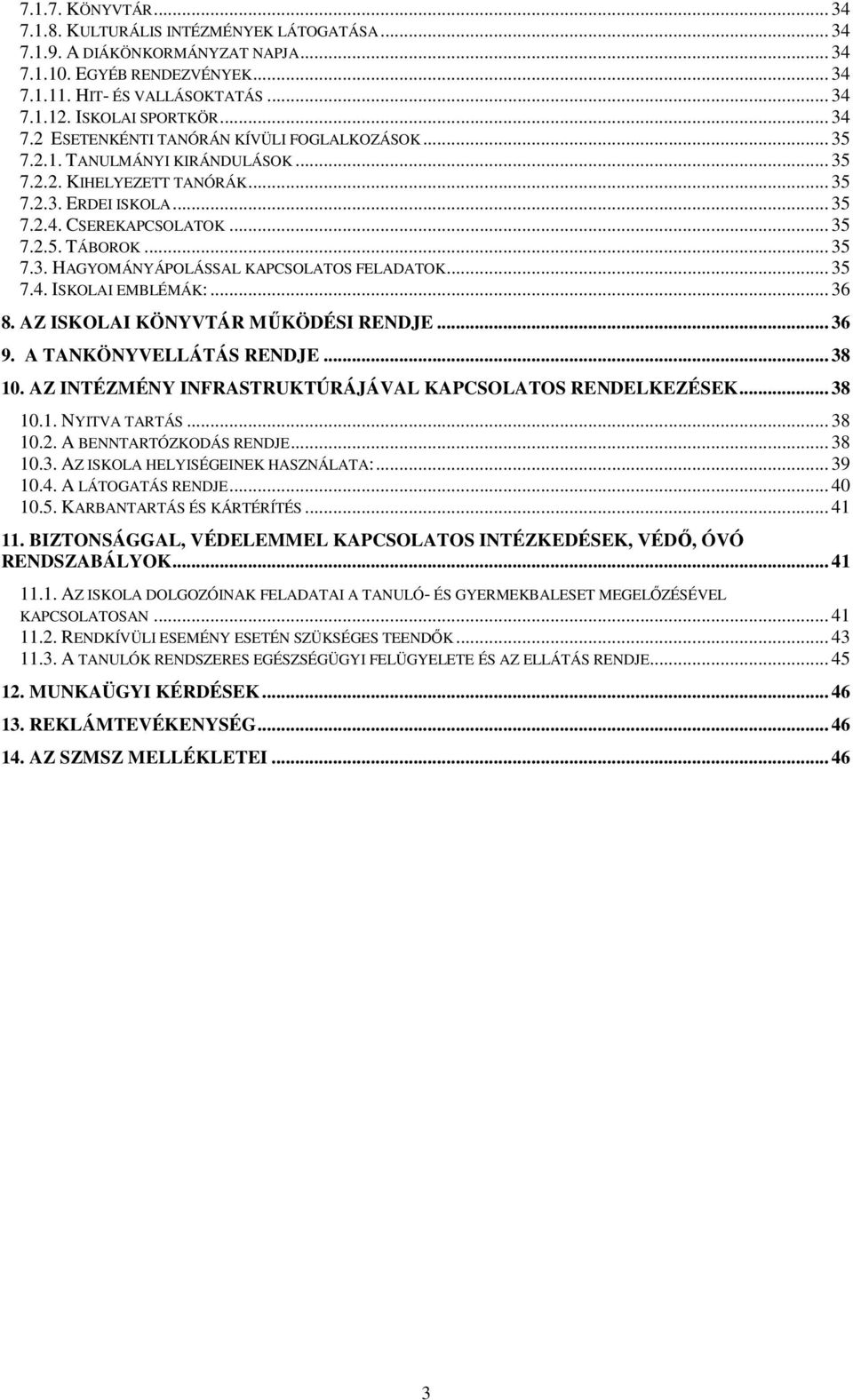 .. 35 7.3. HAGYOMÁNYÁPOLÁSSAL KAPCSOLATOS FELADATOK... 35 7.4. ISKOLAI EMBLÉMÁK:... 36 8. AZ ISKOLAI KÖNYVTÁR MŐKÖDÉSI RENDJE... 36 9. A TANKÖNYVELLÁTÁS RENDJE... 38 10.