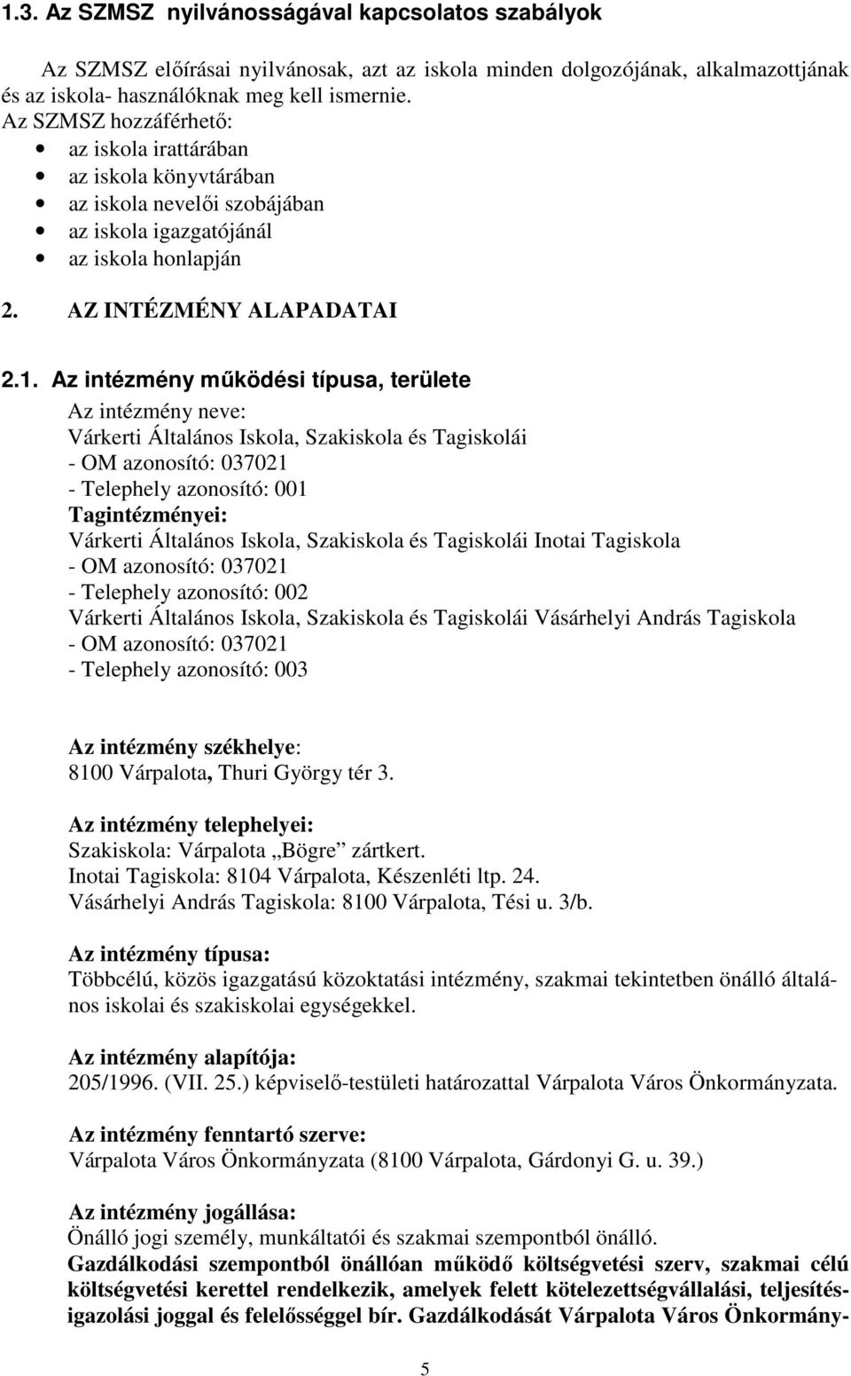 Az intézmény mőködési típusa, területe Az intézmény neve: Várkerti Általános Iskola, Szakiskola és Tagiskolái - OM azonosító: 037021 - Telephely azonosító: 001 Tagintézményei: Várkerti Általános