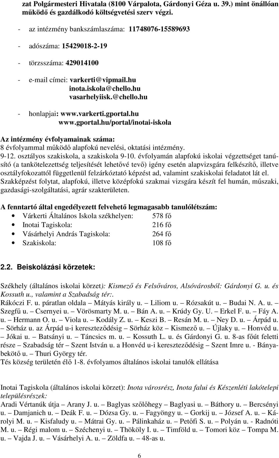 varkerti.gportal.hu www.gportal.hu/portal/inotai-iskola Az intézmény évfolyamainak száma: 8 évfolyammal mőködı alapfokú nevelési, oktatási intézmény. 9-12. osztályos szakiskola, a szakiskola 9-10.