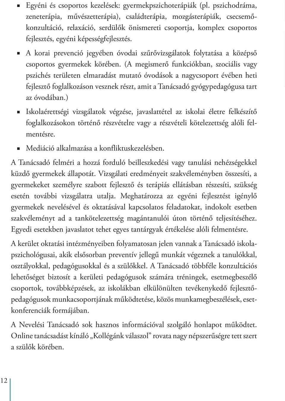 A korai prevenció jegyében óvodai szûrõvizsgálatok folytatása a középsõ csoportos gyermekek körében.