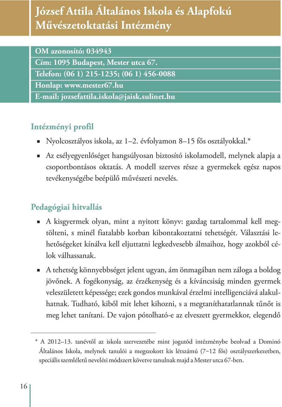 * Az esélyegyenlõséget hangsúlyosan biztosító iskolamodell, melynek alapja a csoportbontásos oktatás. A modell szerves része a gyermekek egész napos tevékenységébe beépülõ mûvészeti nevelés.