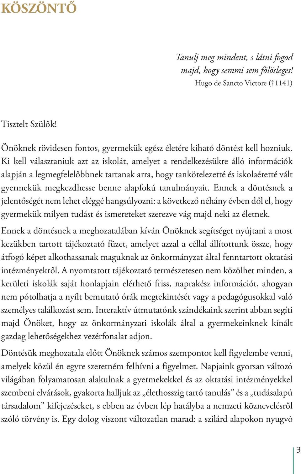 Ki kell választaniuk azt az iskolát, amelyet a rendelkezésükre álló információk alapján a legmegfelelõbbnek tartanak arra, hogy tankötelezetté és iskolaéretté vált gyermekük megkezdhesse benne