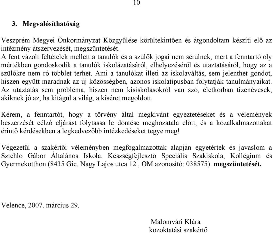 nem ró többlet terhet. Ami a tanulókat illeti az iskolaváltás, sem jelenthet gondot, hiszen együtt maradnak az új közösségben, azonos iskolatípusban folytatják tanulmányaikat.