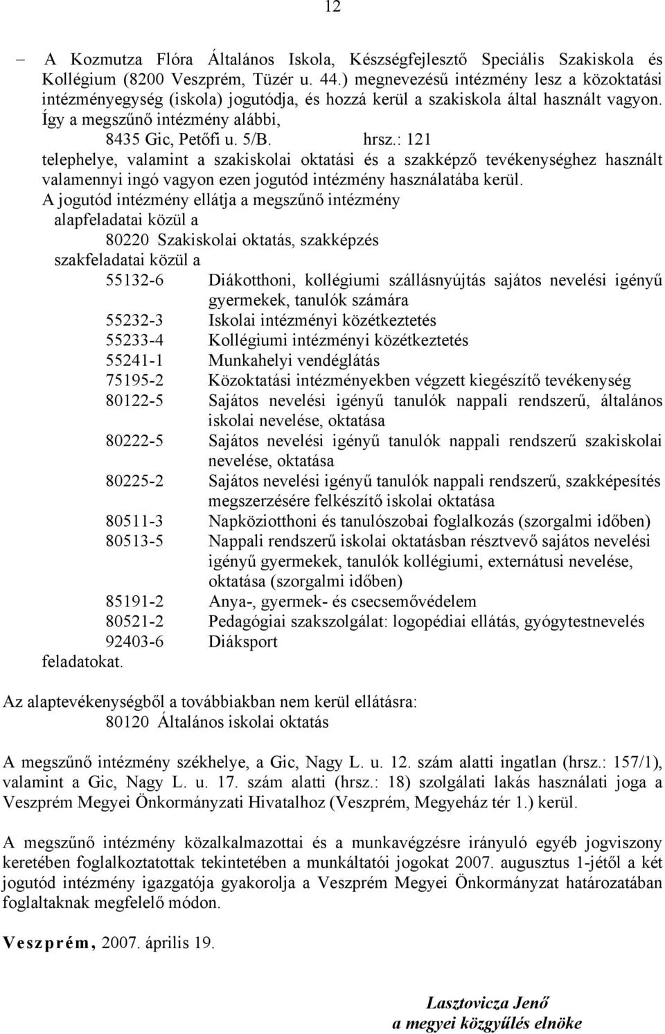 : 121 telephelye, valamint a szakiskolai oktatási és a szakképző tevékenységhez használt valamennyi ingó vagyon ezen jogutód intézmény használatába kerül.