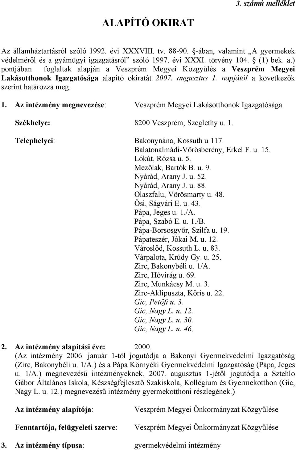 napjától a következők szerint határozza meg. 1. Az intézmény megnevezése: Veszprém Megyei Lakásotthonok Igazgatósága Székhelye: 8200 Veszprém, Szeglethy u. 1. Telephelyei: Bakonynána, Kossuth u 117.