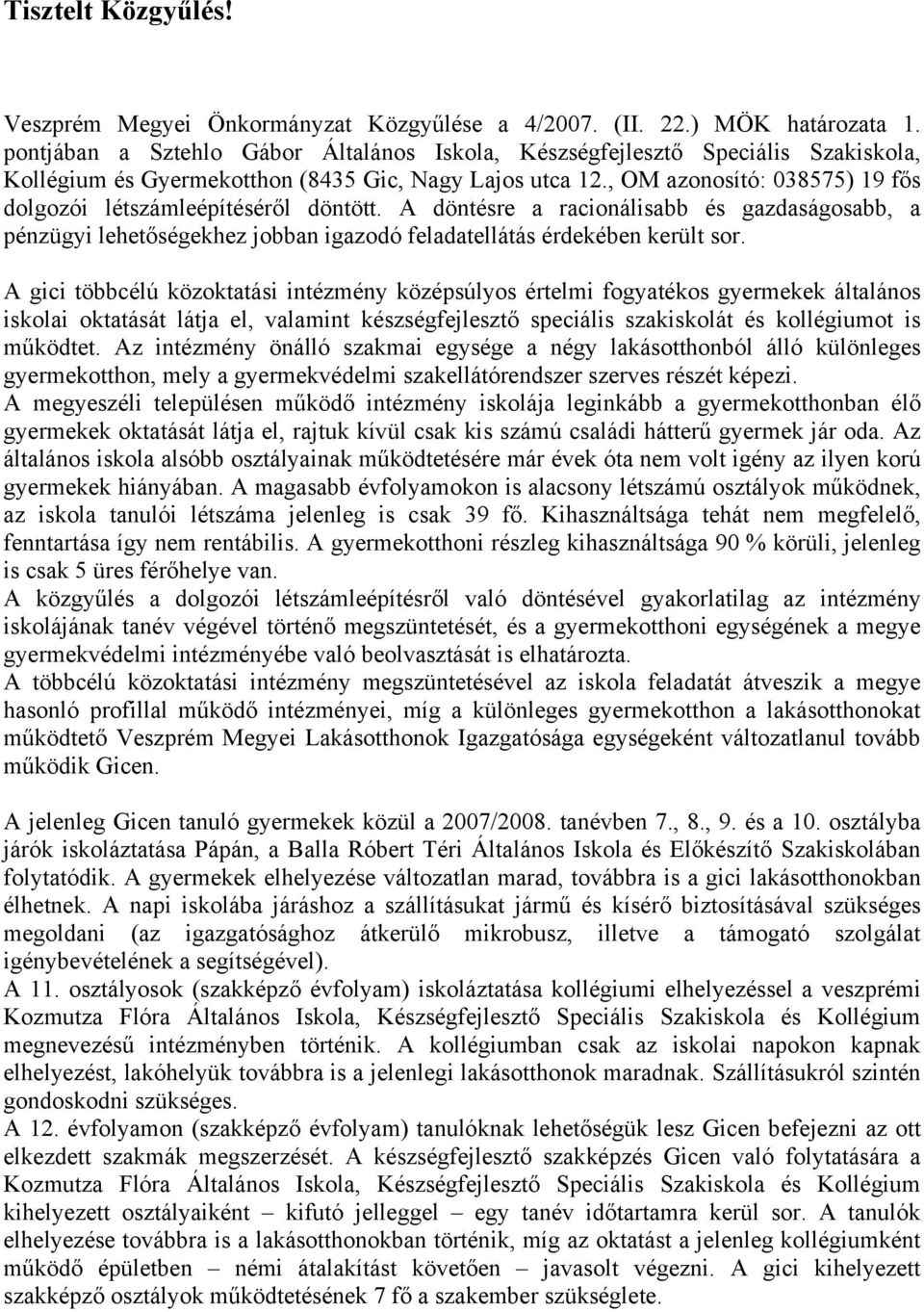 , OM azonosító: 038575) 19 fős dolgozói létszámleépítéséről döntött. A döntésre a racionálisabb és gazdaságosabb, a pénzügyi lehetőségekhez jobban igazodó feladatellátás érdekében került sor.