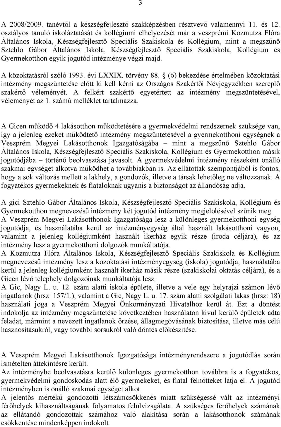 Iskola, Készségfejlesztő Speciális Szakiskola, Kollégium és Gyermekotthon egyik jogutód intézménye végzi majd. A közoktatásról szóló 1993. évi LXXIX. törvény 88.