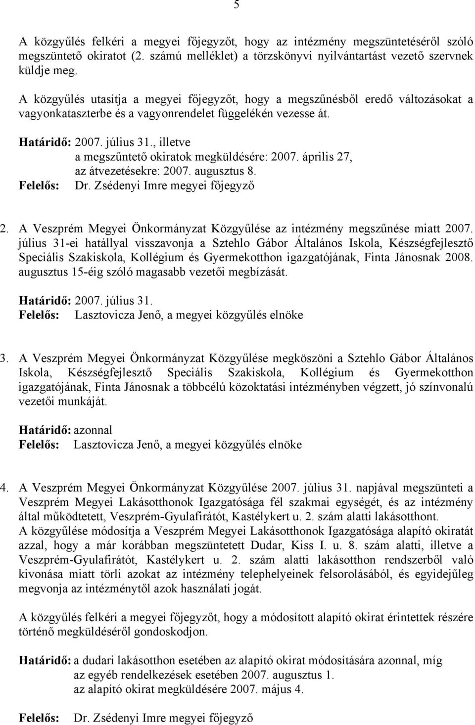 , illetve a megszűntető okiratok megküldésére: 2007. április 27, az átvezetésekre: 2007. augusztus 8. Felelős: Dr. Zsédenyi Imre megyei főjegyző 2.