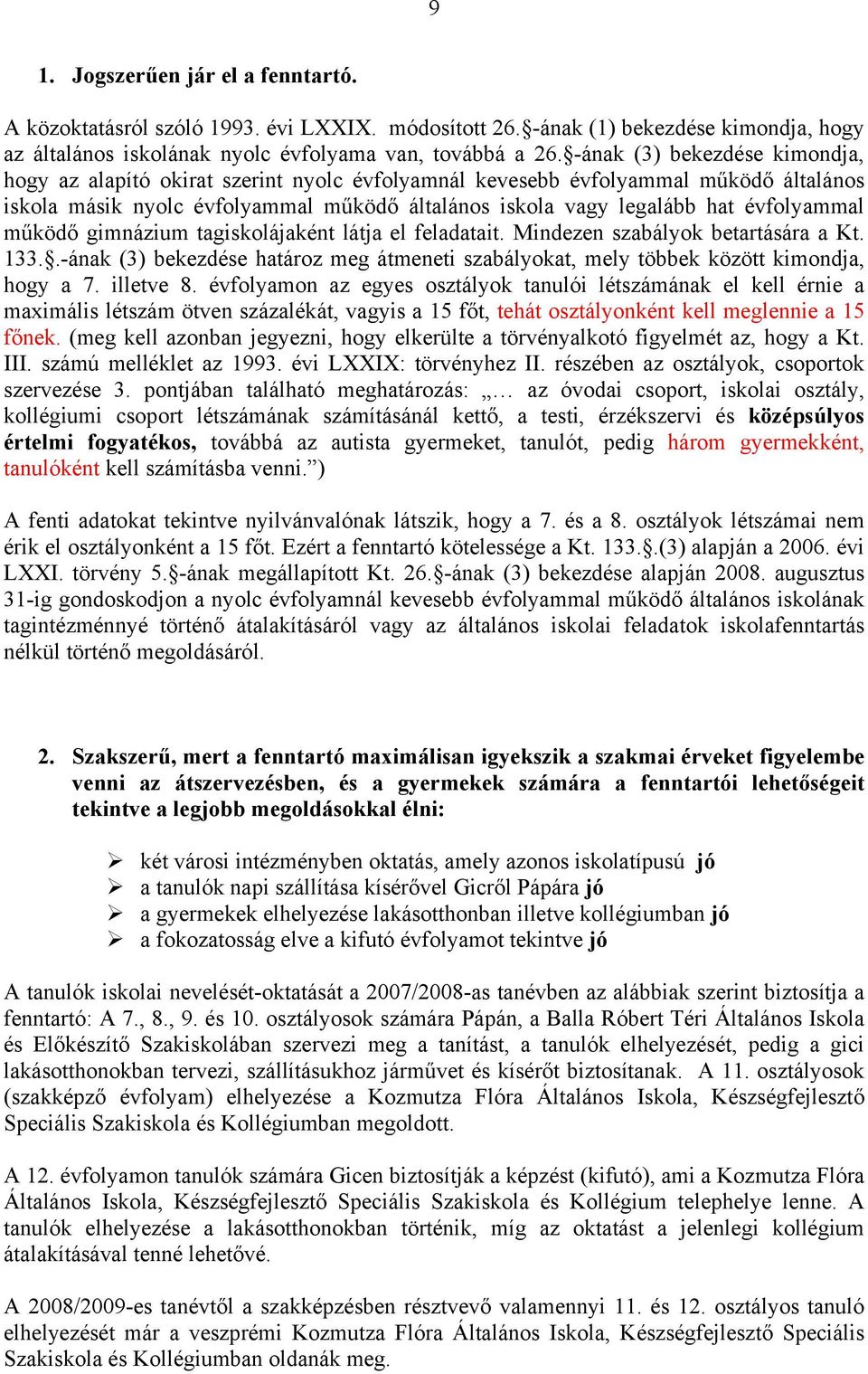 évfolyammal működő gimnázium tagiskolájaként látja el feladatait. Mindezen szabályok betartására a Kt. 133..-ának (3) bekezdése határoz meg átmeneti szabályokat, mely többek között kimondja, hogy a 7.