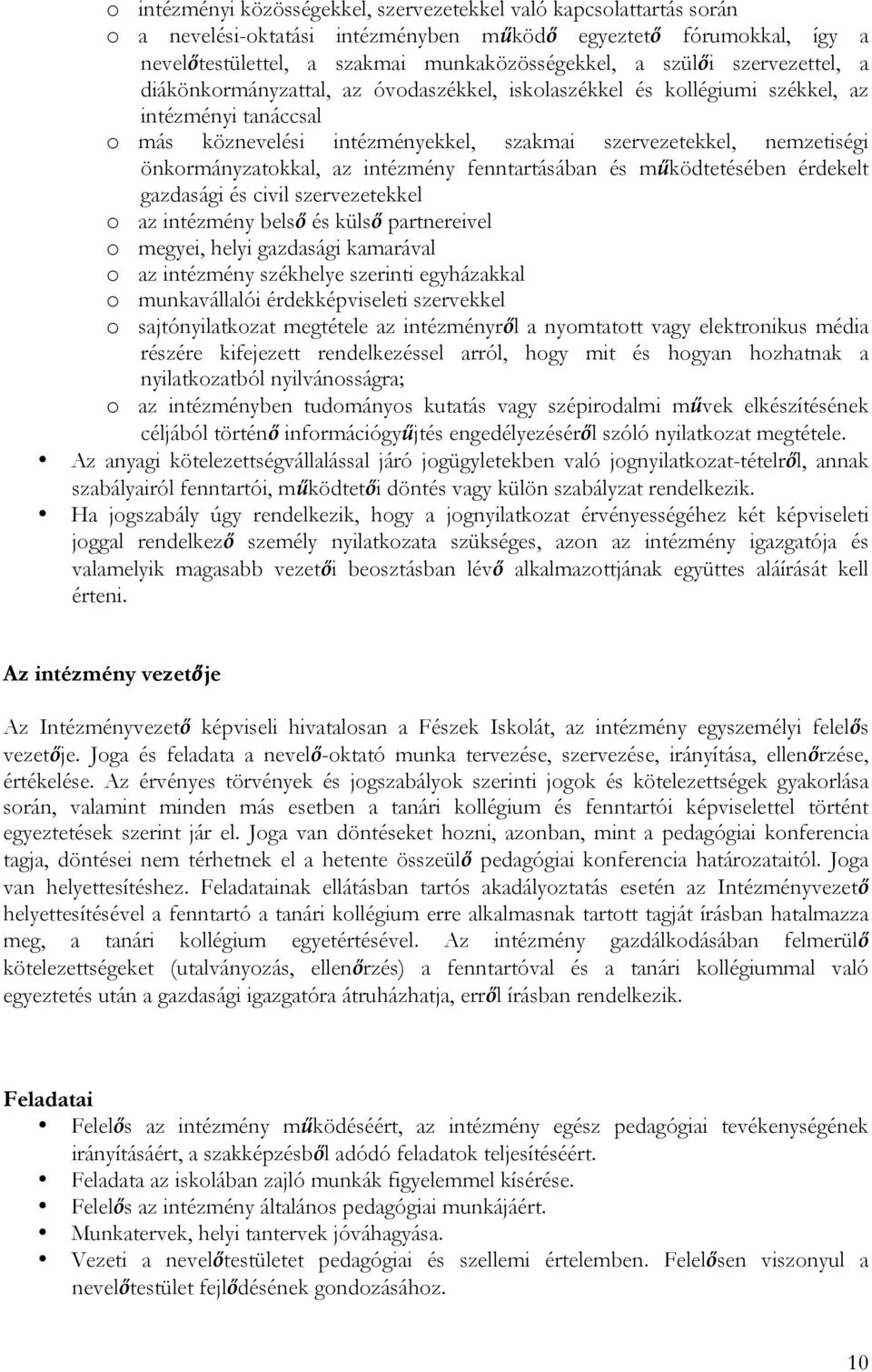 önkormányzatokkal, az intézmény fenntartásában és működtetésében érdekelt gazdasági és civil szervezetekkel o az intézmény belső és külső partnereivel o megyei, helyi gazdasági kamarával o az