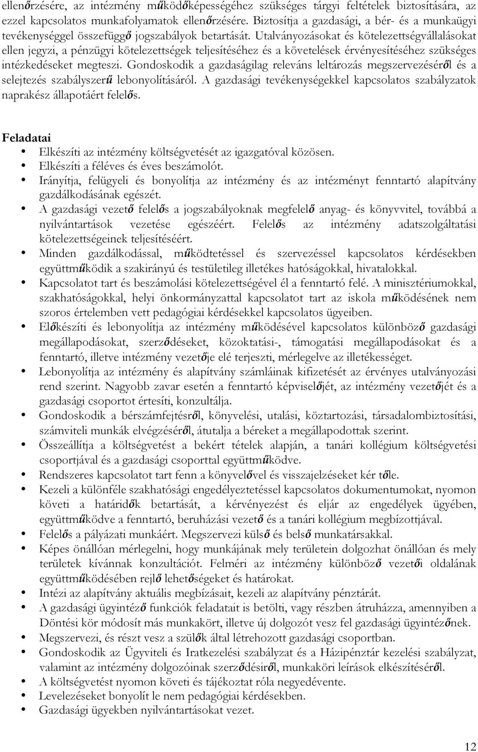 Utalványozásokat és kötelezettségvállalásokat ellen jegyzi, a pénzügyi kötelezettségek teljesítéséhez és a követelések érvényesítéséhez szükséges intézkedéseket megteszi.