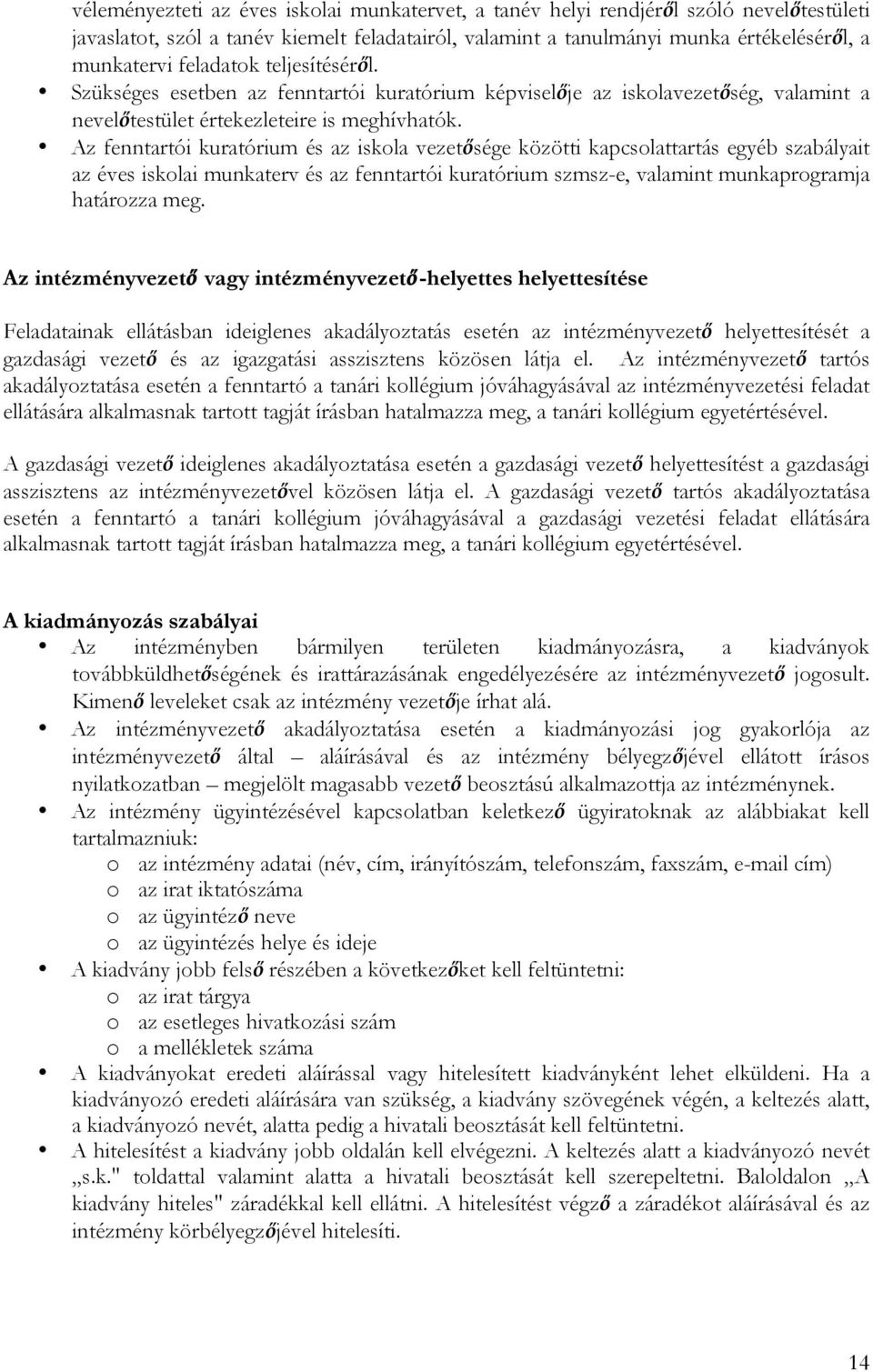 Az fenntartói kuratórium és az iskola vezetősége közötti kapcsolattartás egyéb szabályait az éves iskolai munkaterv és az fenntartói kuratórium szmsz-e, valamint munkaprogramja határozza meg.