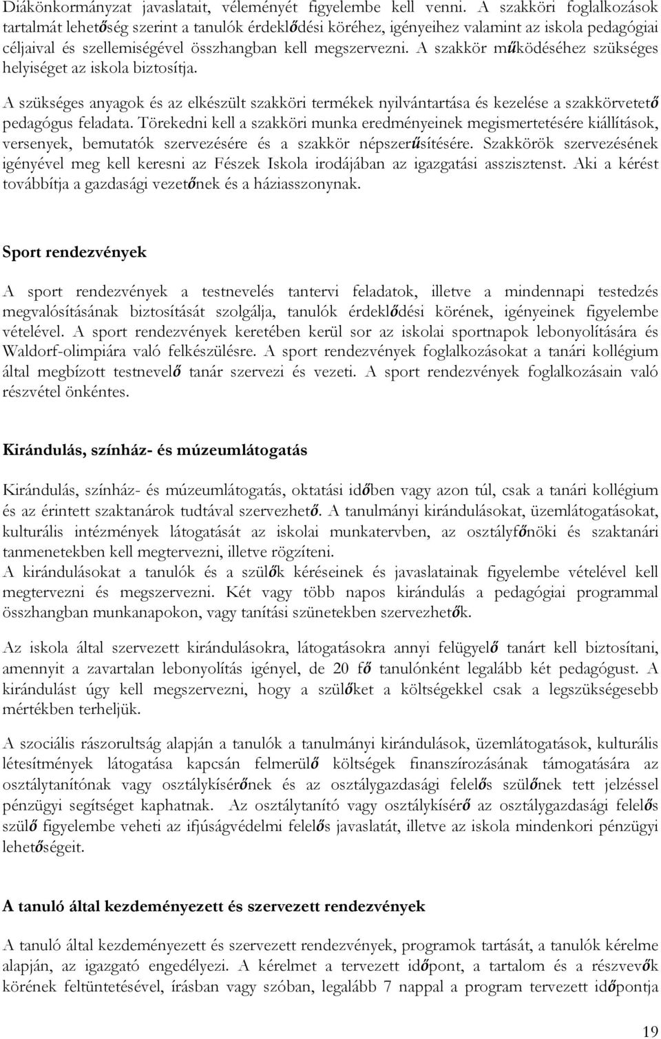 A szakkör működéséhez szükséges helyiséget az iskola biztosítja. A szükséges anyagok és az elkészült szakköri termékek nyilvántartása és kezelése a szakkörvetető pedagógus feladata.