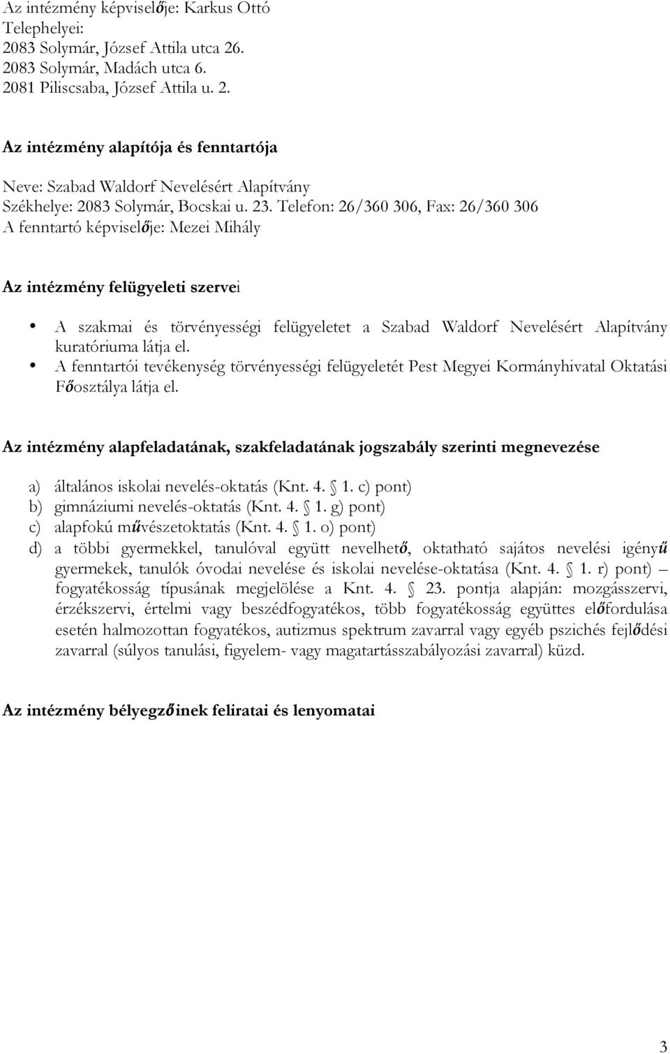 kuratóriuma látja el. A fenntartói tevékenység törvényességi felügyeletét Pest Megyei Kormányhivatal Oktatási Főosztálya látja el.