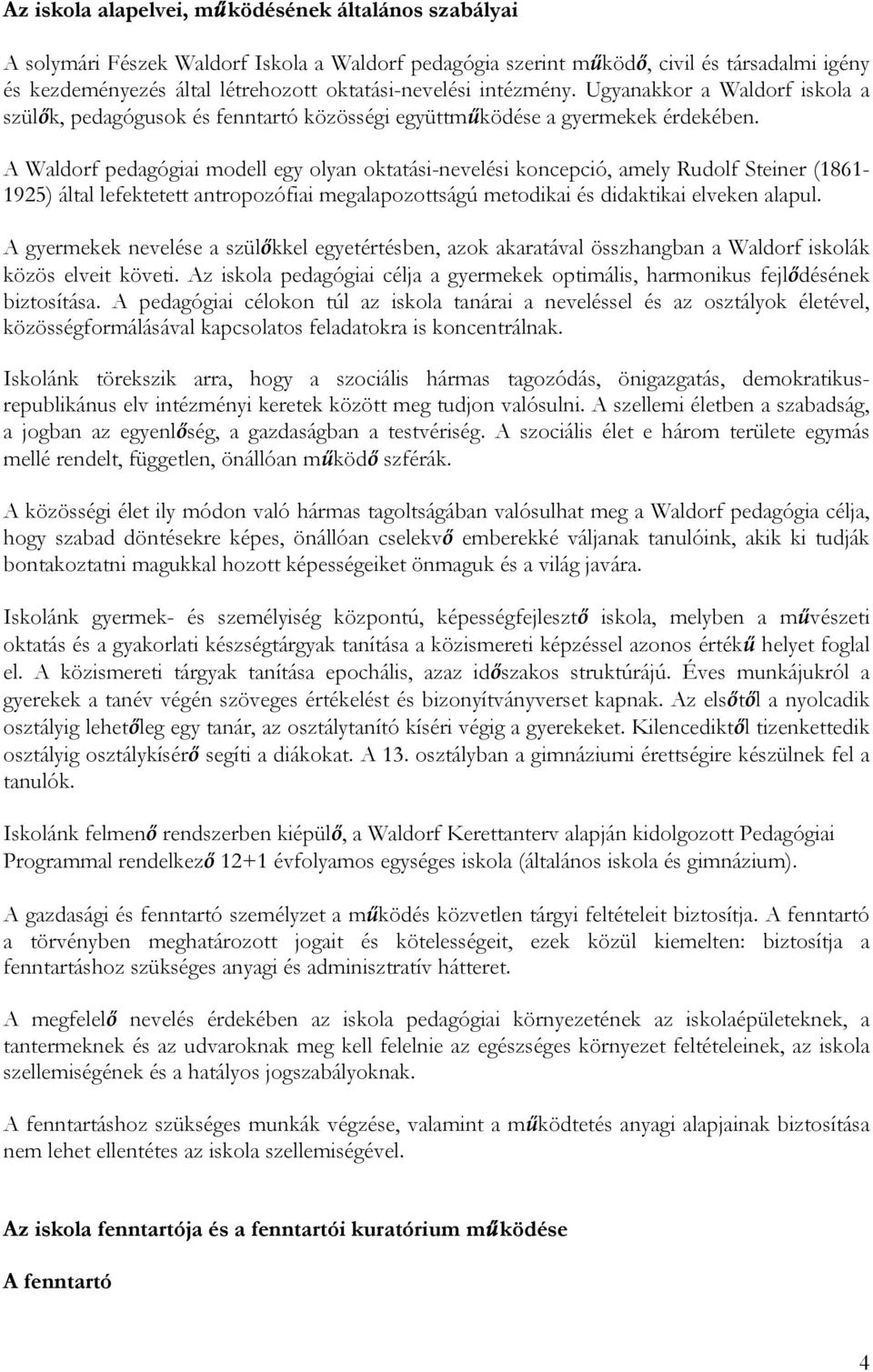 A Waldorf pedagógiai modell egy olyan oktatási-nevelési koncepció, amely Rudolf Steiner (1861-1925) által lefektetett antropozófiai megalapozottságú metodikai és didaktikai elveken alapul.