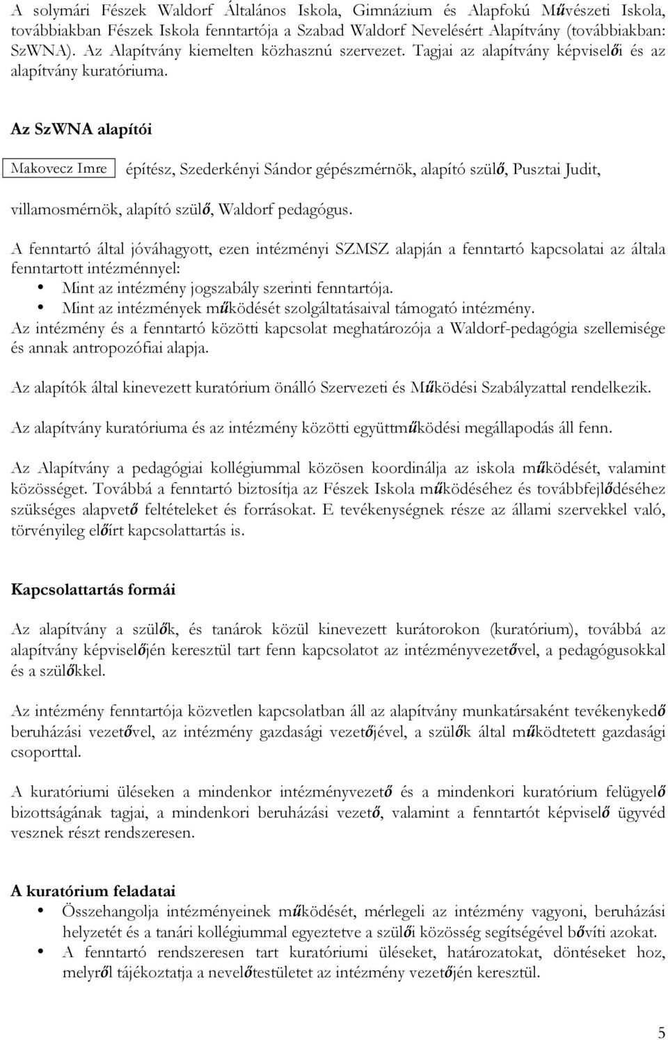 Az SzWNA alapítói Makovecz Imre építész, Szederkényi Sándor gépészmérnök, alapító szülő, Pusztai Judit, villamosmérnök, alapító szülő, Waldorf pedagógus.