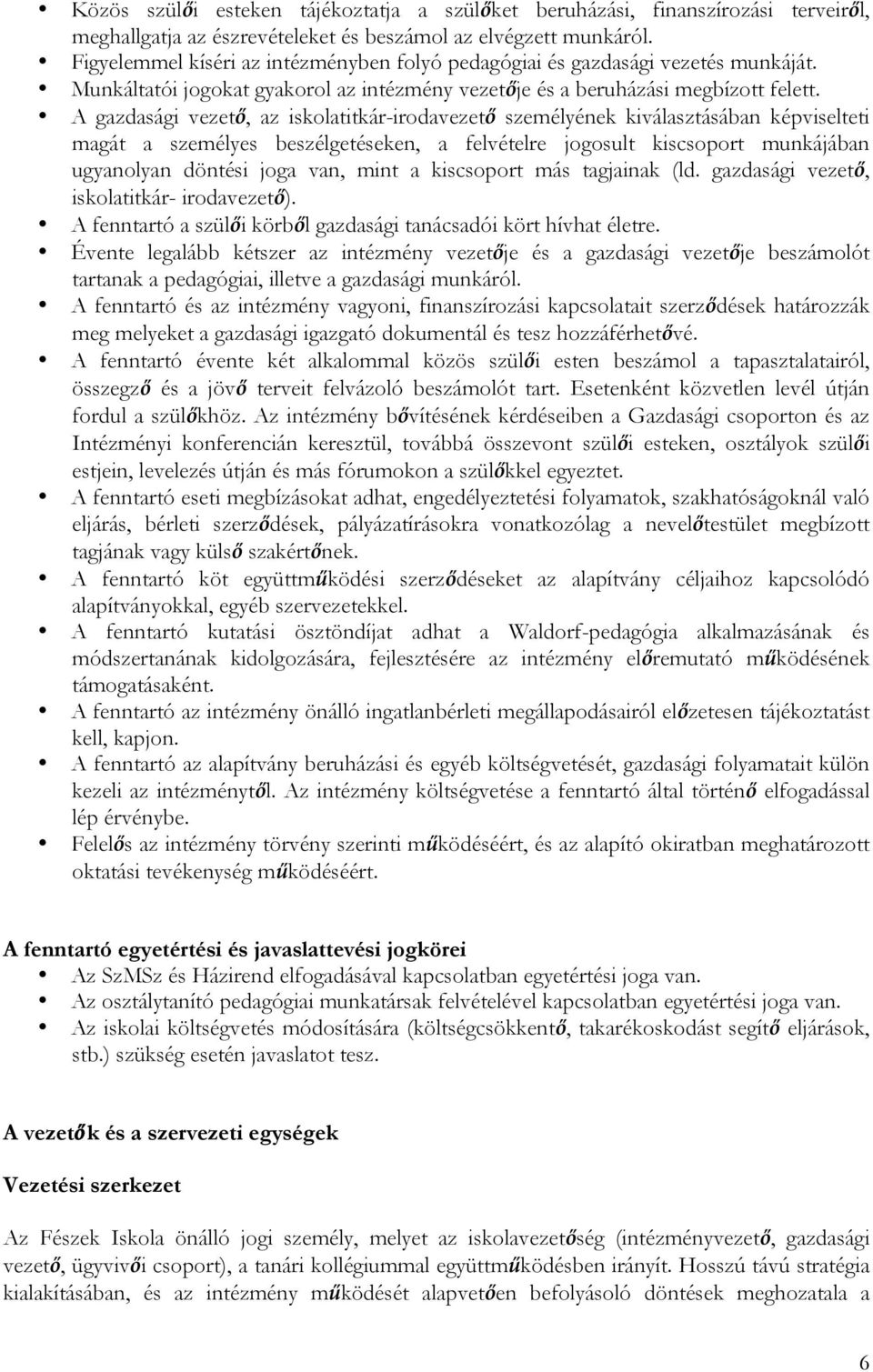 A gazdasági vezető, az iskolatitkár-irodavezető személyének kiválasztásában képviselteti magát a személyes beszélgetéseken, a felvételre jogosult kiscsoport munkájában ugyanolyan döntési joga van,