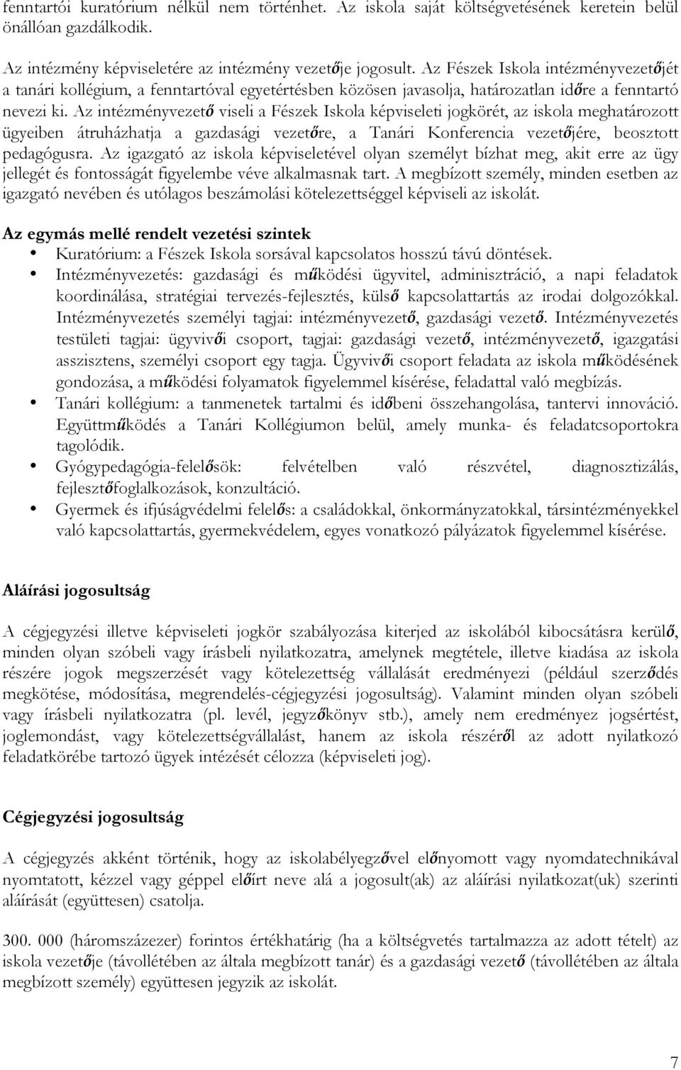 Az intézményvezető viseli a Fészek Iskola képviseleti jogkörét, az iskola meghatározott ügyeiben átruházhatja a gazdasági vezetőre, a Tanári Konferencia vezetőjére, beosztott pedagógusra.