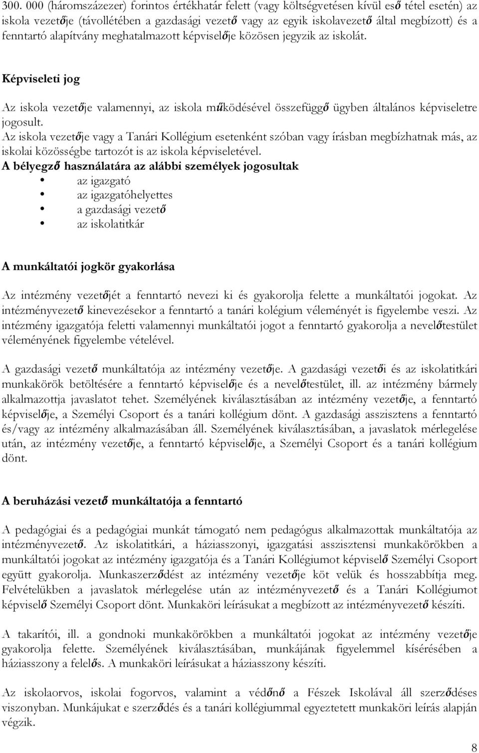 Az iskola vezetője vagy a Tanári Kollégium esetenként szóban vagy írásban megbízhatnak más, az iskolai közösségbe tartozót is az iskola képviseletével.