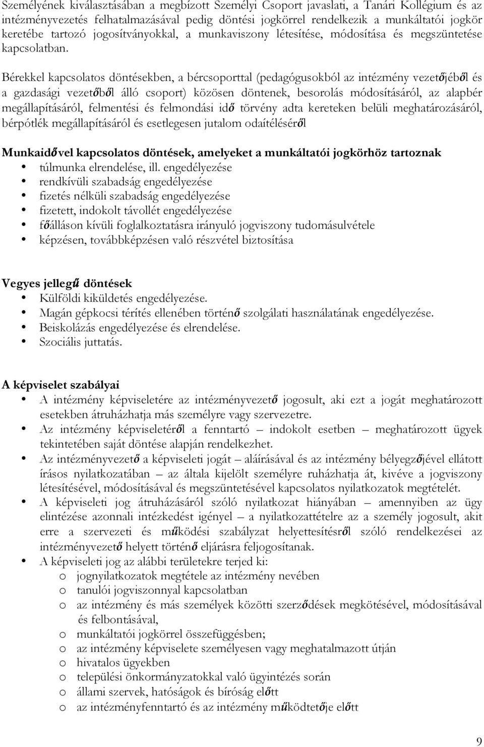 Bérekkel kapcsolatos döntésekben, a bércsoporttal (pedagógusokból az intézmény vezetőjéből és a gazdasági vezetőből álló csoport) közösen döntenek, besorolás módosításáról, az alapbér